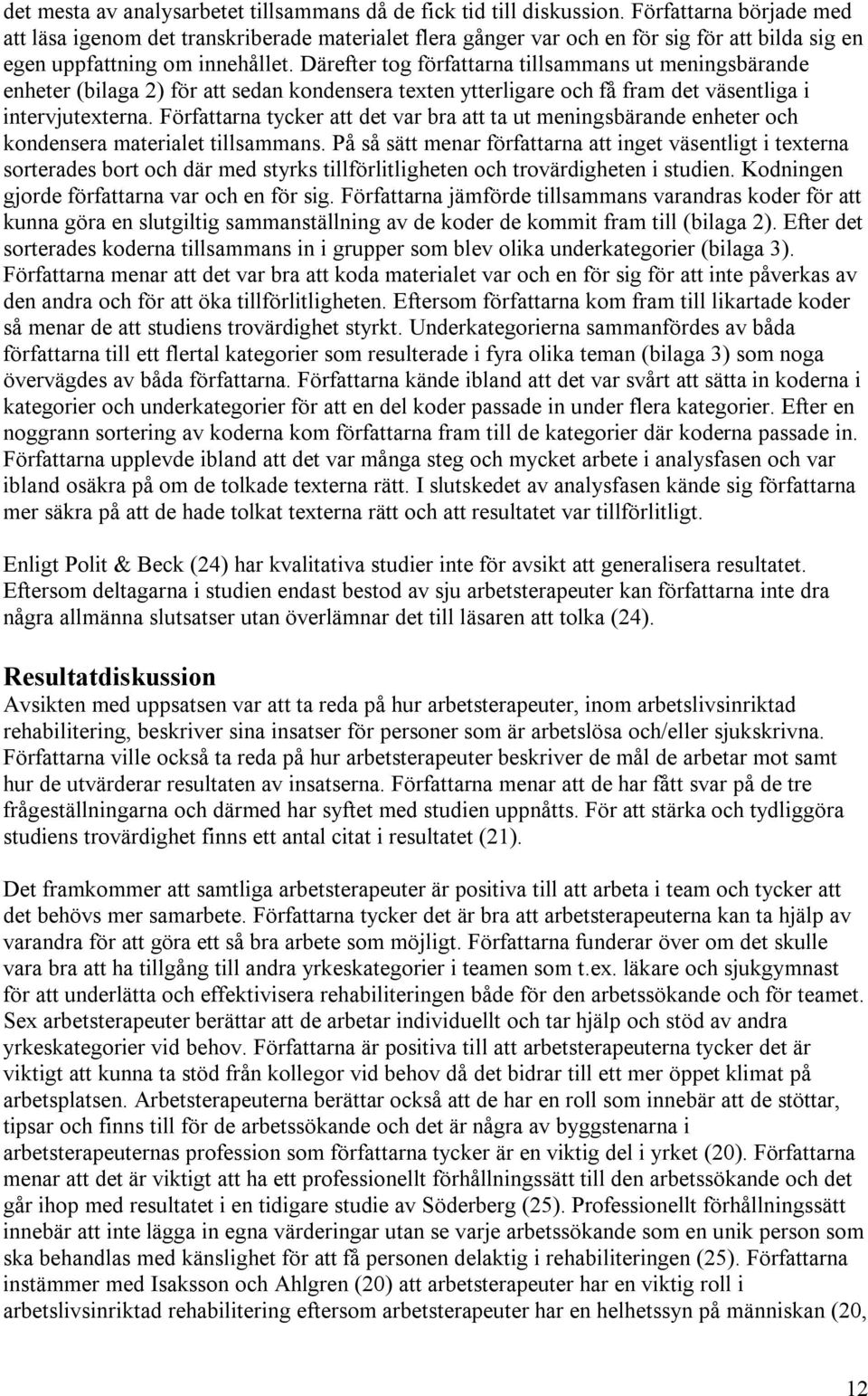 Därefter tog författarna tillsammans ut meningsbärande enheter (bilaga 2) för att sedan kondensera texten ytterligare och få fram det väsentliga i intervjutexterna.