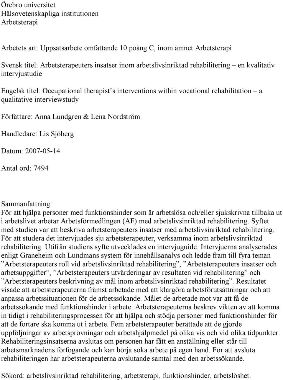 Lundgren & Lena Nordström Handledare: Lis Sjöberg Datum: 2007-05-14 Antal ord: 7494 Sammanfattning: För att hjälpa personer med funktionshinder som är arbetslösa och/eller sjukskrivna tillbaka ut i