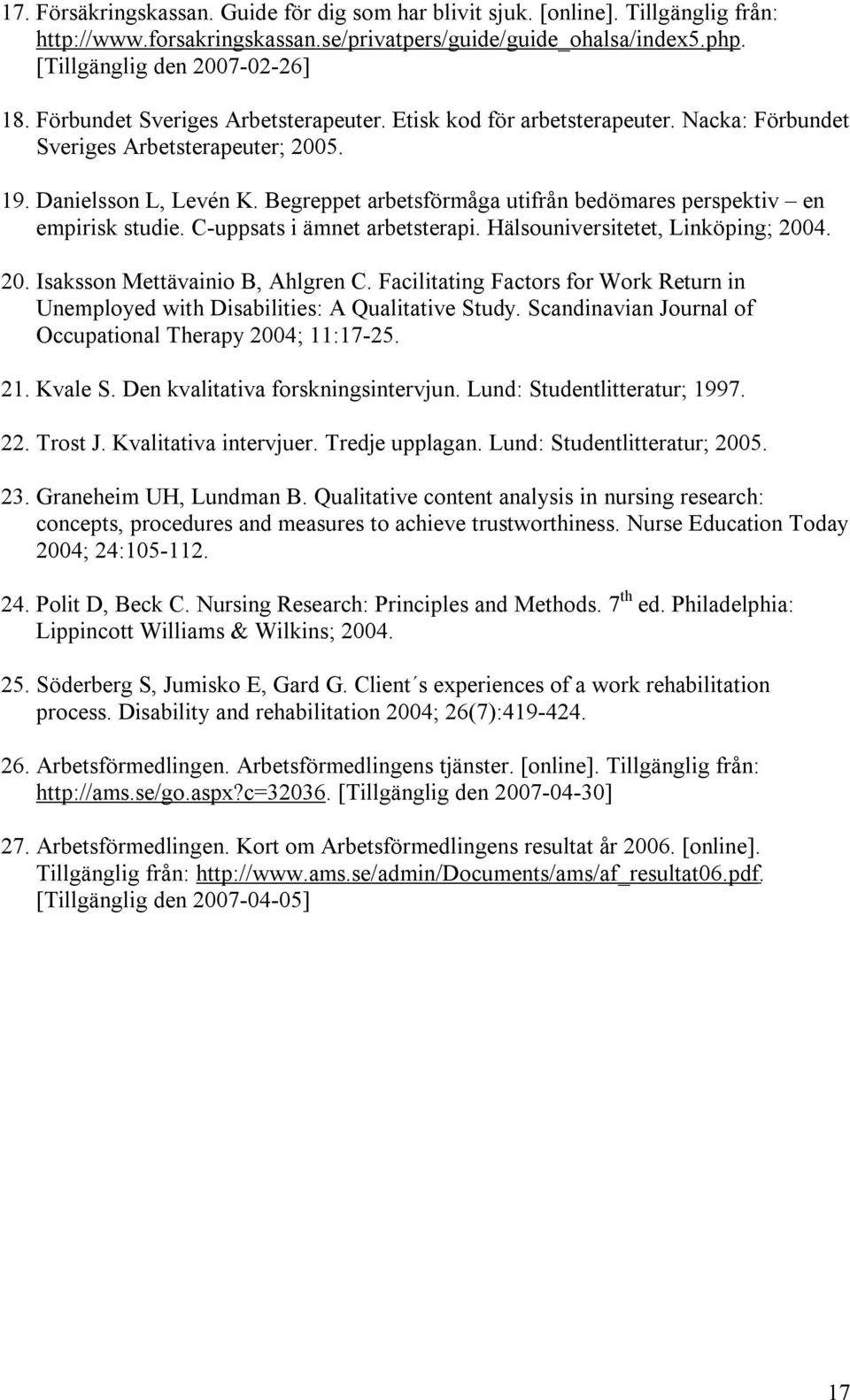 Begreppet arbetsförmåga utifrån bedömares perspektiv en empirisk studie. C-uppsats i ämnet arbetsterapi. Hälsouniversitetet, Linköping; 2004. 20. Isaksson Mettävainio B, Ahlgren C.