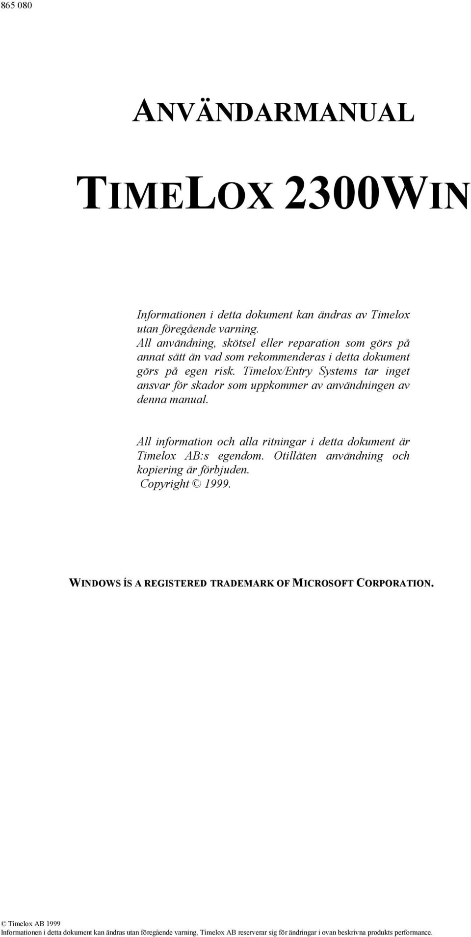 Timelox/Entry Systems tar inget ansvar för skador som uppkommer av användningen av denna manual. All information och alla ritningar i detta dokument är Timelox AB:s egendom.