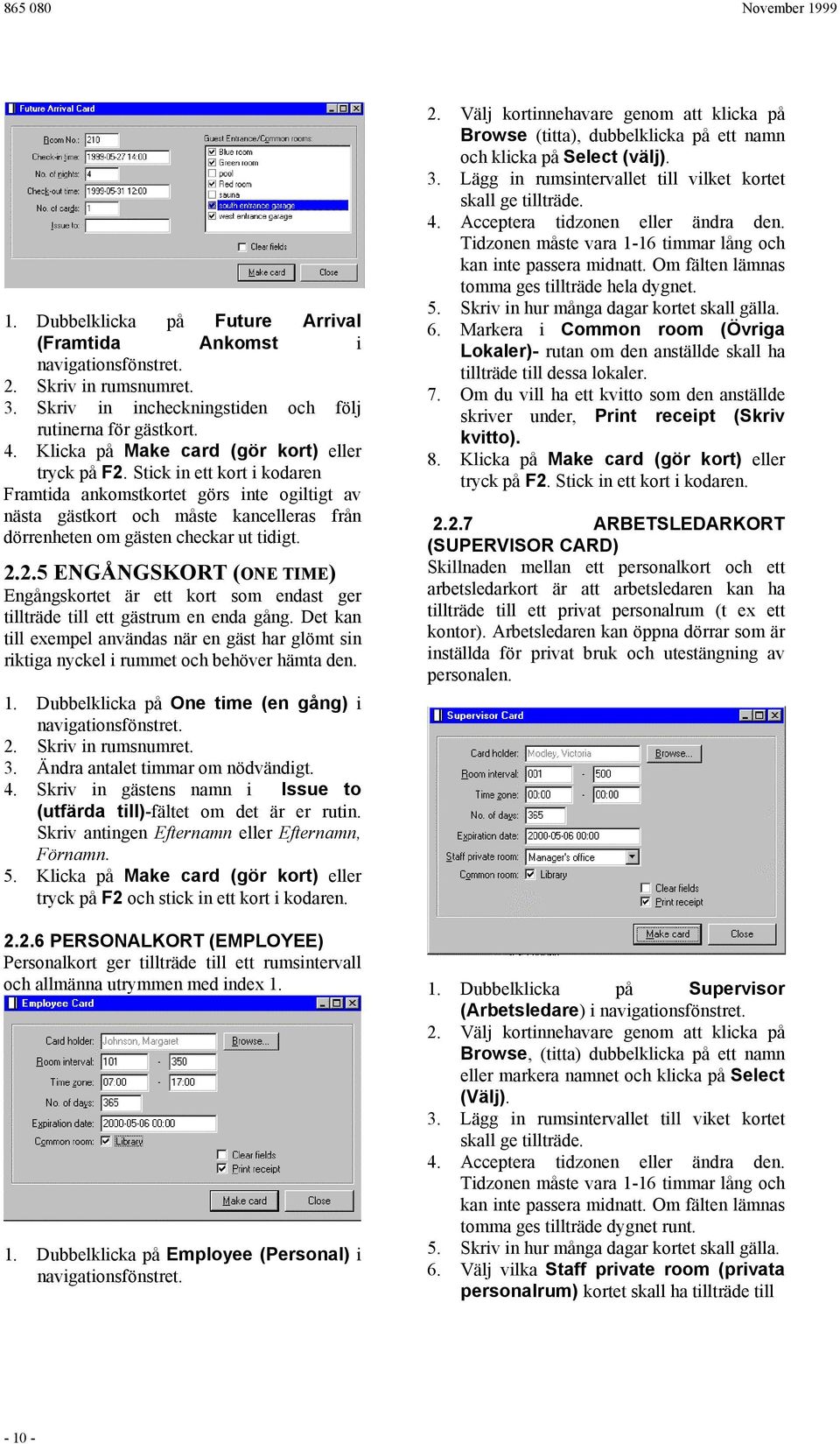 2.5 ENGÅNGSKORT (ONE TIME) Engångskortet är ett kort som endast ger tillträde till ett gästrum en enda gång.