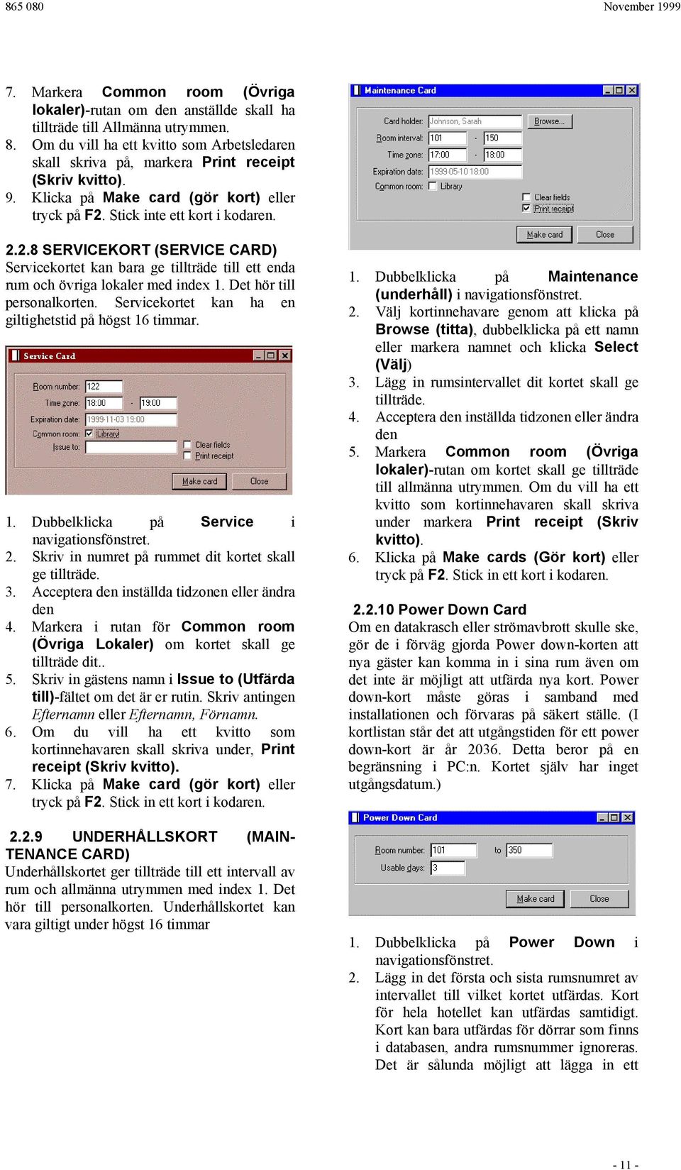 Stick inte ett kort i kodaren. 2.2.8 SERVICEKORT (SERVICE CARD) Servicekortet kan bara ge tillträde till ett enda rum och övriga lokaler med index 1. Det hör till personalkorten.