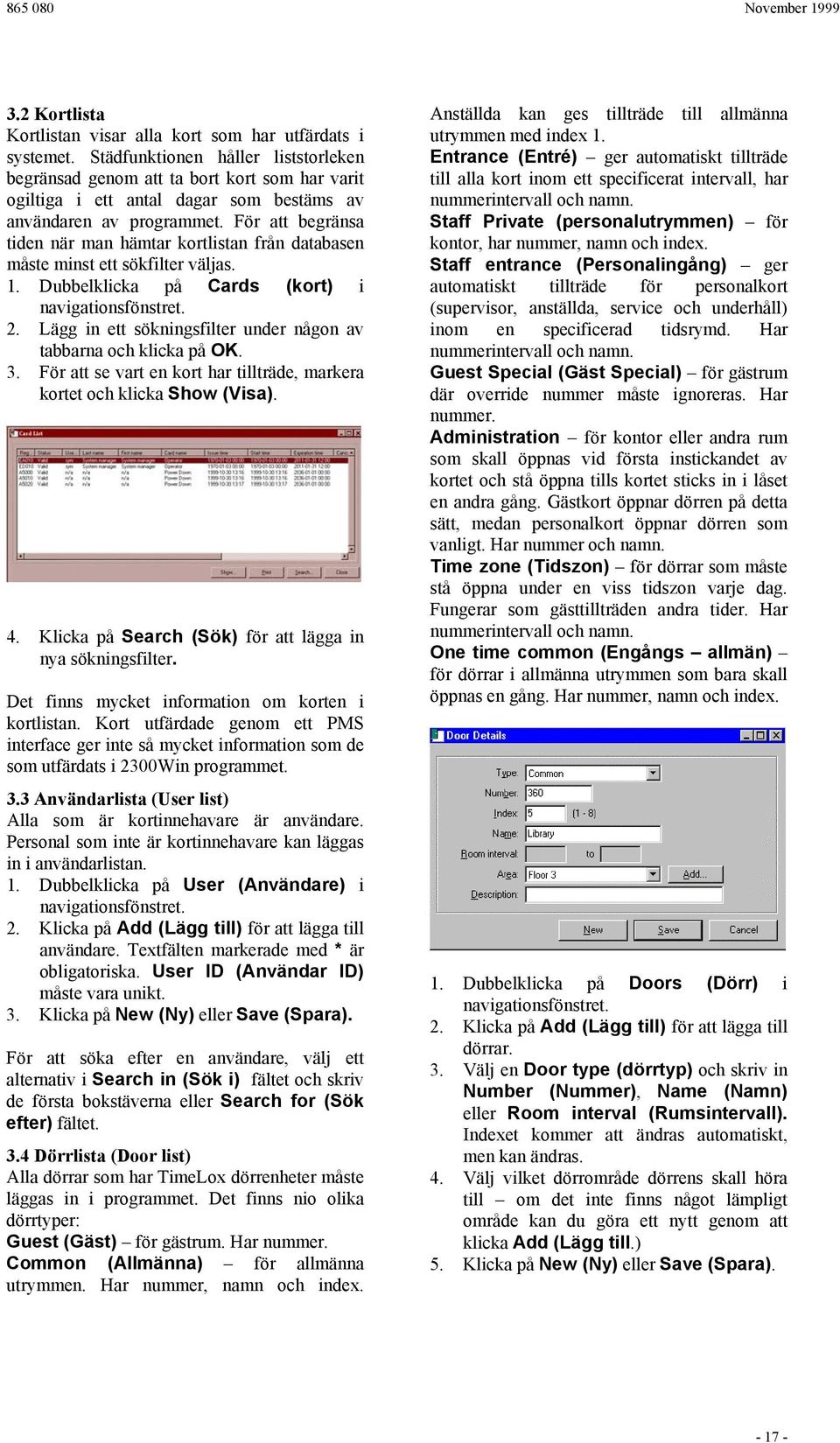 För att begränsa tiden när man hämtar kortlistan från databasen måste minst ett sökfilter väljas. 1. Dubbelklicka på Cards (kort) i 2.