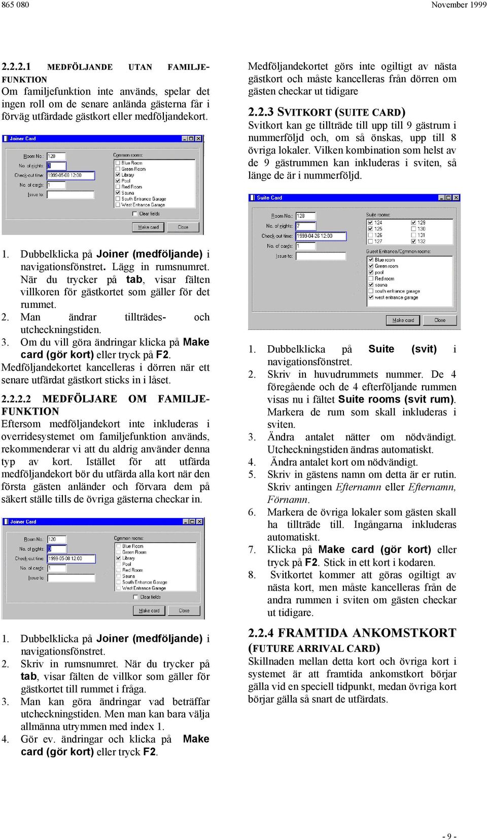 2.3 SVITKORT (SUITE CARD) Svitkort kan ge tillträde till upp till 9 gästrum i nummerföljd och, om så önskas, upp till 8 övriga lokaler.