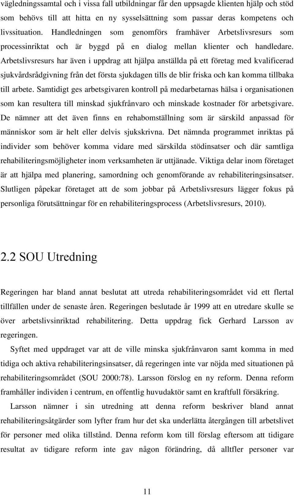 Arbetslivsresurs har även i uppdrag att hjälpa anställda på ett företag med kvalificerad sjukvårdsrådgivning från det första sjukdagen tills de blir friska och kan komma tillbaka till arbete.