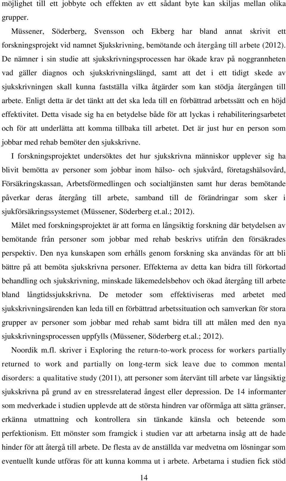 De nämner i sin studie att sjukskrivningsprocessen har ökade krav på noggrannheten vad gäller diagnos och sjukskrivningslängd, samt att det i ett tidigt skede av sjukskrivningen skall kunna