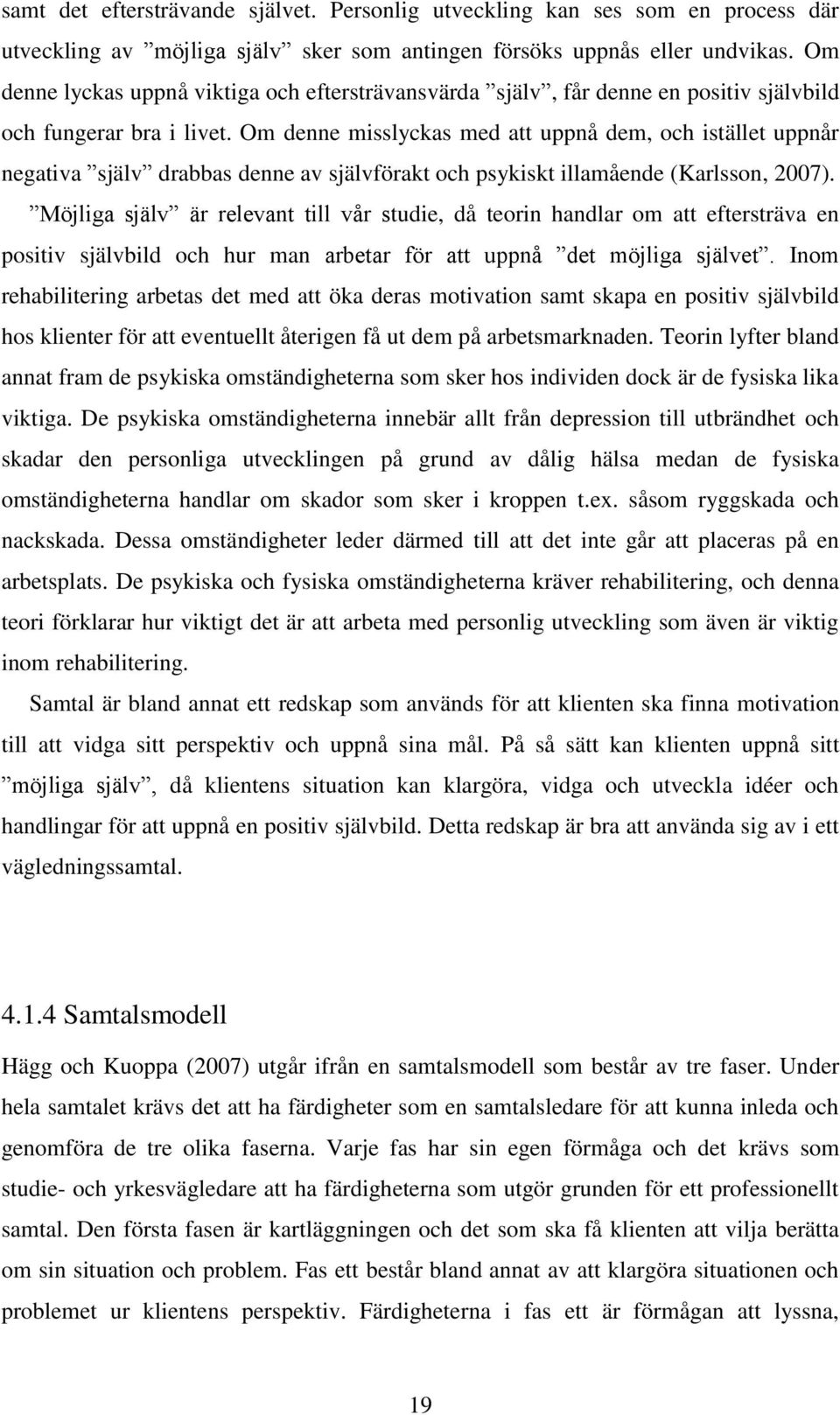 Om denne misslyckas med att uppnå dem, och istället uppnår negativa själv drabbas denne av självförakt och psykiskt illamående (Karlsson, 2007).