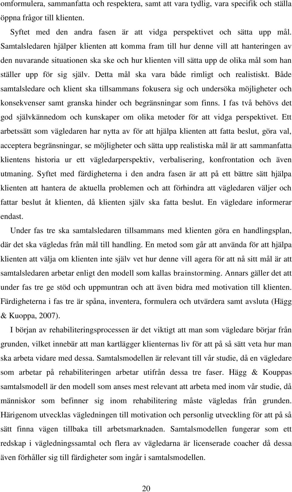 Detta mål ska vara både rimligt och realistiskt. Både samtalsledare och klient ska tillsammans fokusera sig och undersöka möjligheter och konsekvenser samt granska hinder och begränsningar som finns.