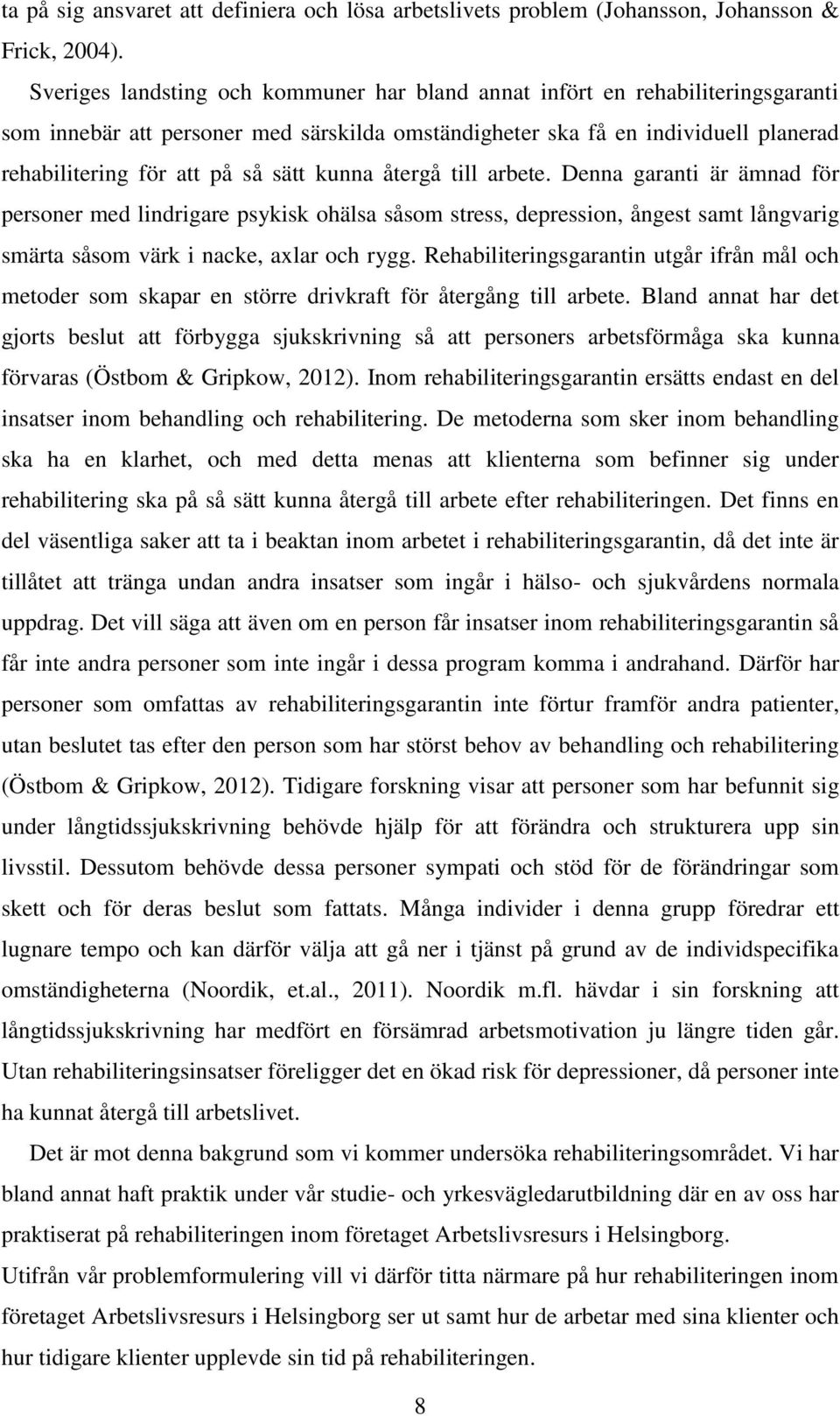 kunna återgå till arbete. Denna garanti är ämnad för personer med lindrigare psykisk ohälsa såsom stress, depression, ångest samt långvarig smärta såsom värk i nacke, axlar och rygg.