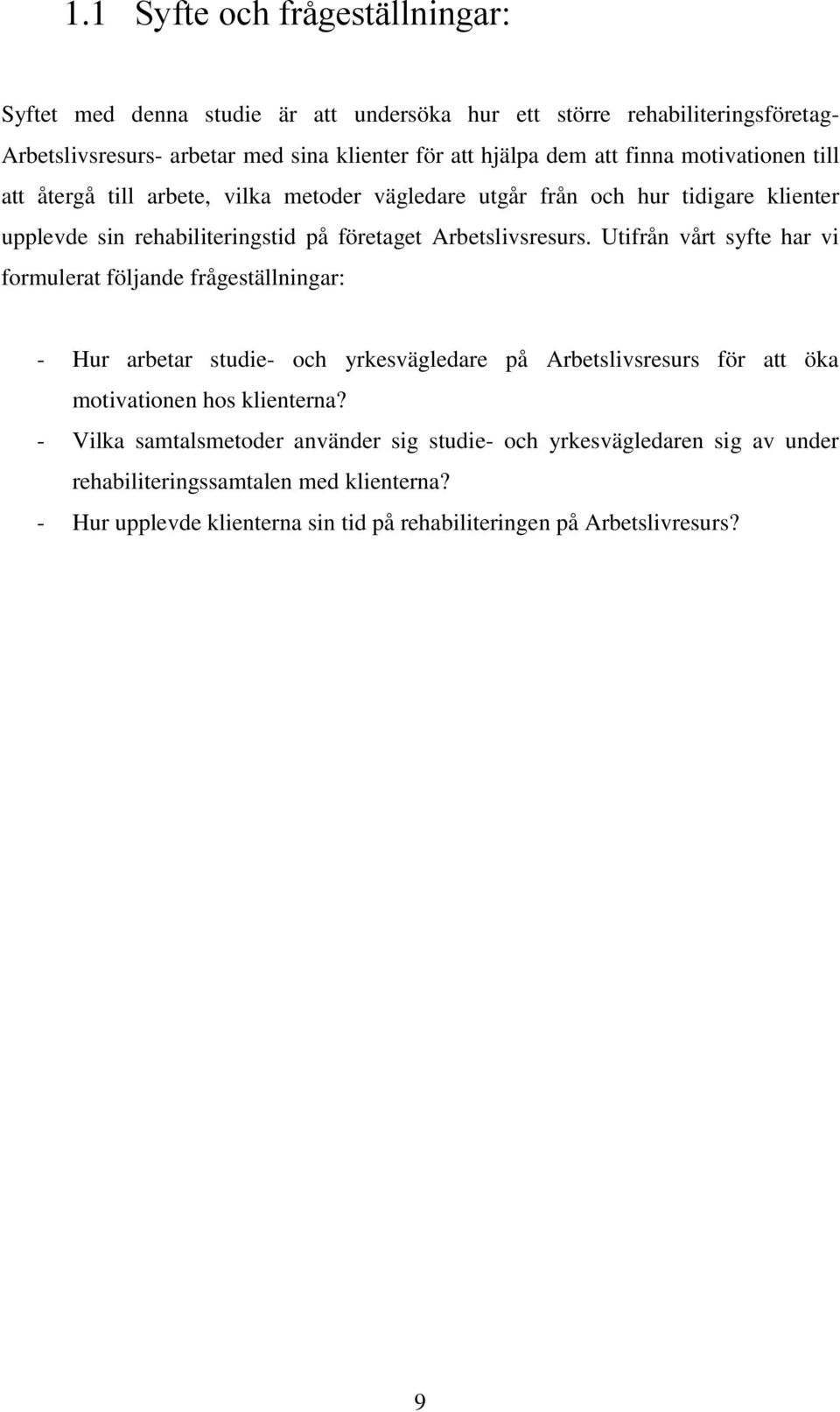 Utifrån vårt syfte har vi formulerat följande frågeställningar: - Hur arbetar studie- och yrkesvägledare på Arbetslivsresurs för att öka motivationen hos klienterna?