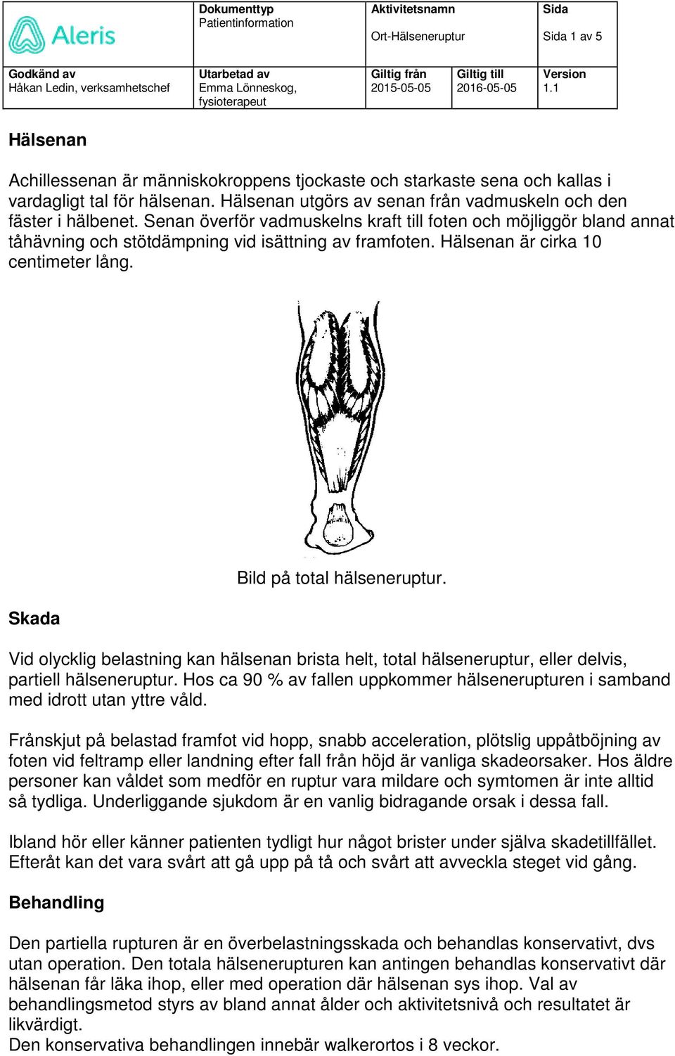 Vid olycklig belastning kan hälsenan brista helt, total hälseneruptur, eller delvis, partiell hälseneruptur. Hos ca 90 % av fallen uppkommer hälsenerupturen i samband med idrott utan yttre våld.