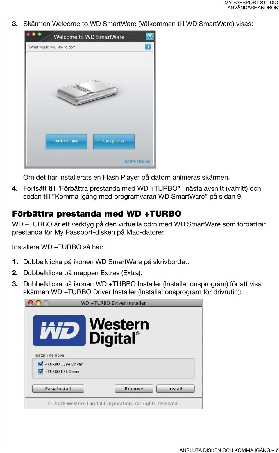 Förbättra prestanda med WD +TURBO WD +TURBO är ett verktyg på den virtuella cd:n med WD SmartWare som förbättrar prestanda för My Passport-disken på Mac-datorer.