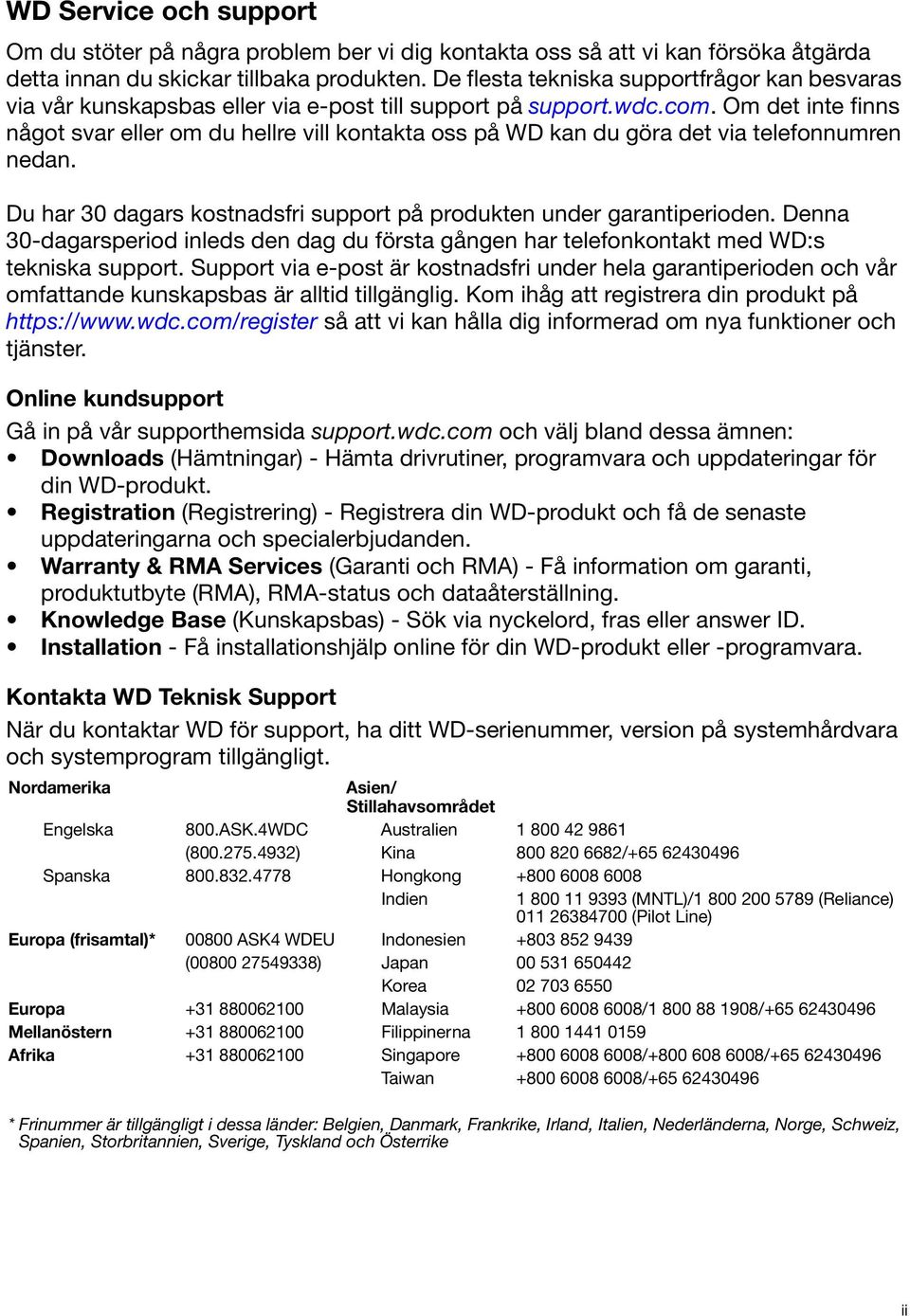 Om det inte finns något svar eller om du hellre vill kontakta oss på WD kan du göra det via telefonnumren nedan. Du har 30 dagars kostnadsfri support på produkten under garantiperioden.