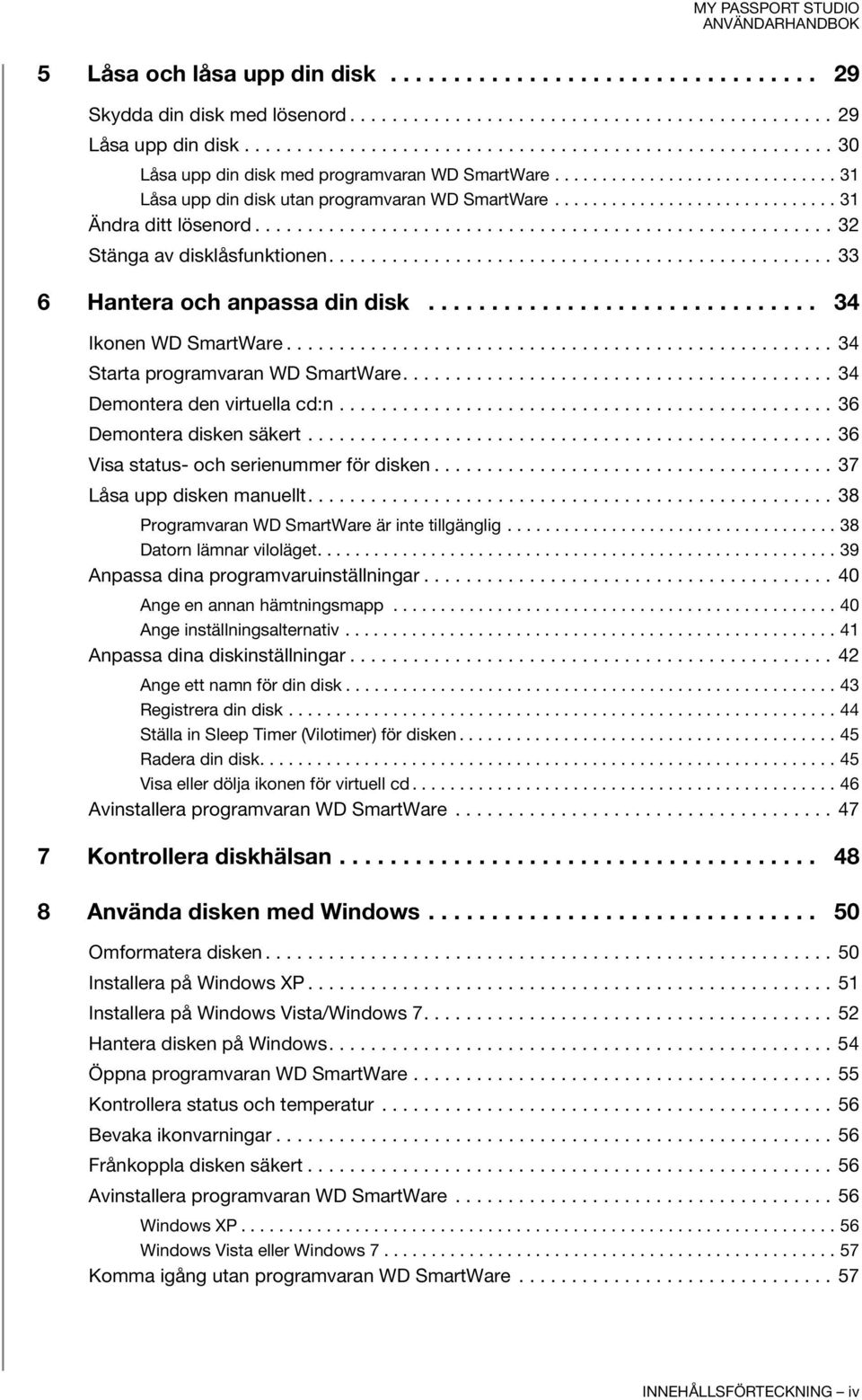 ............................. 31 Ändra ditt lösenord....................................................... 32 Stänga av disklåsfunktionen................................................ 33 6 Hantera och anpassa din disk.