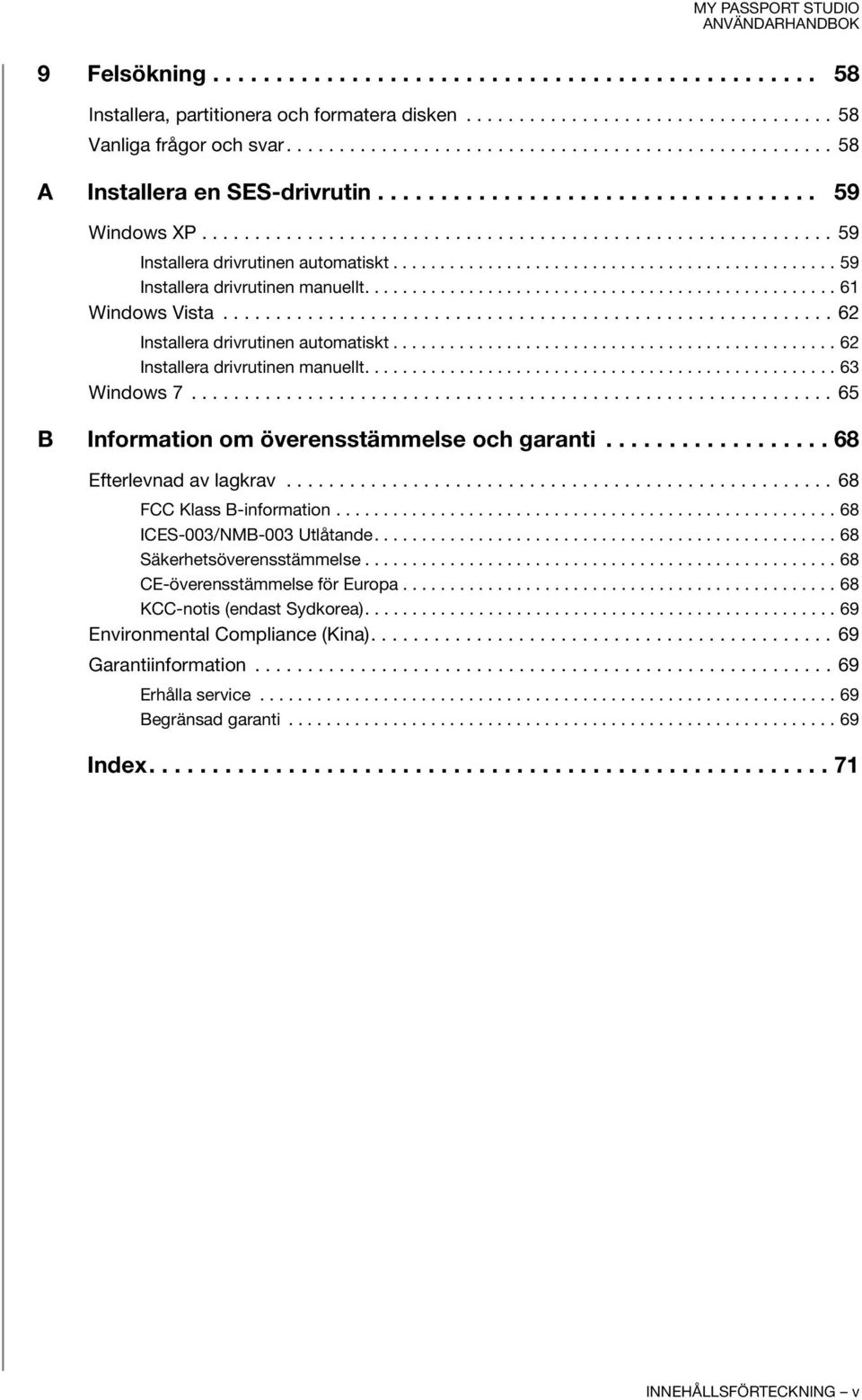 .............................................. 59 Installera drivrutinen manuellt.................................................. 61 Windows Vista.......................................................... 62 Installera drivrutinen automatiskt.