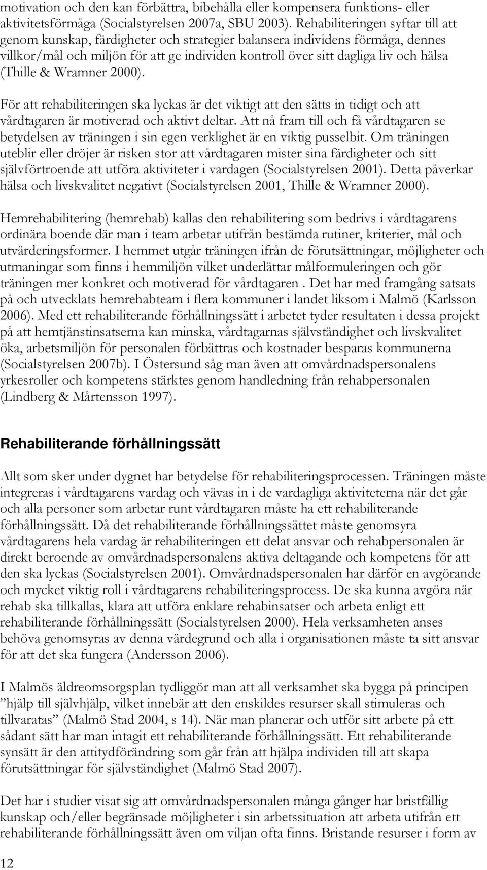 (Thille & Wramner 2000). För att rehabiliteringen ska lyckas är det viktigt att den sätts in tidigt och att vårdtagaren är motiverad och aktivt deltar.