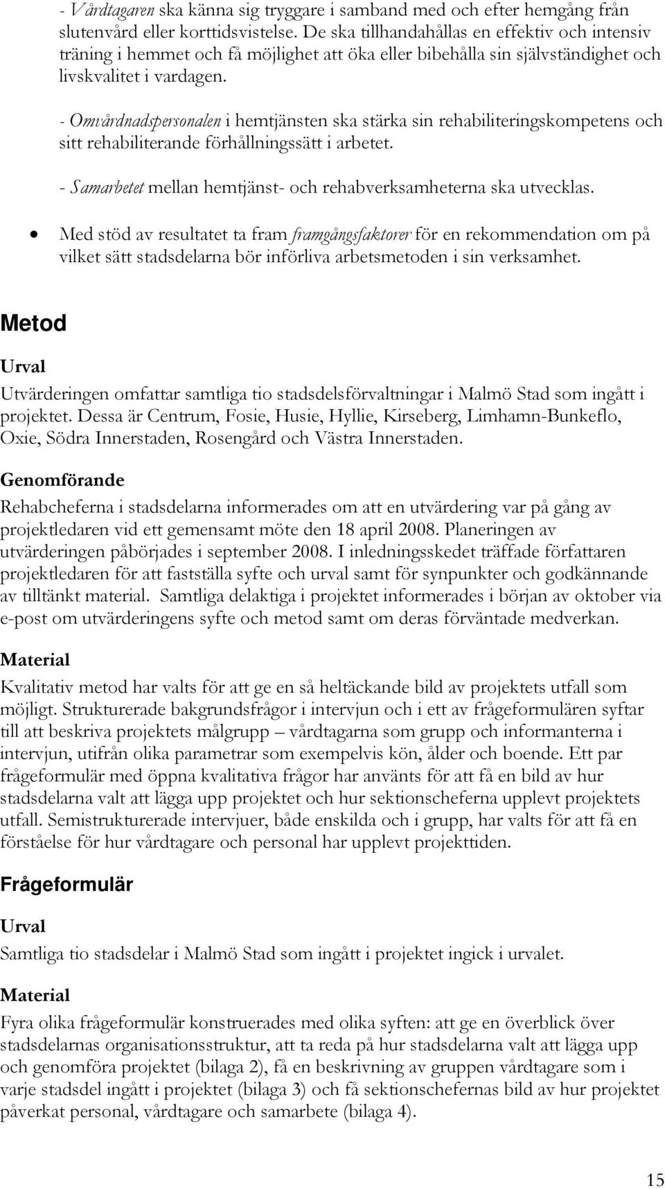 - Omvårdnadspersonalen i hemtjänsten ska stärka sin rehabiliteringskompetens och sitt rehabiliterande förhållningssätt i arbetet. - Samarbetet mellan hemtjänst- och rehabverksamheterna ska utvecklas.