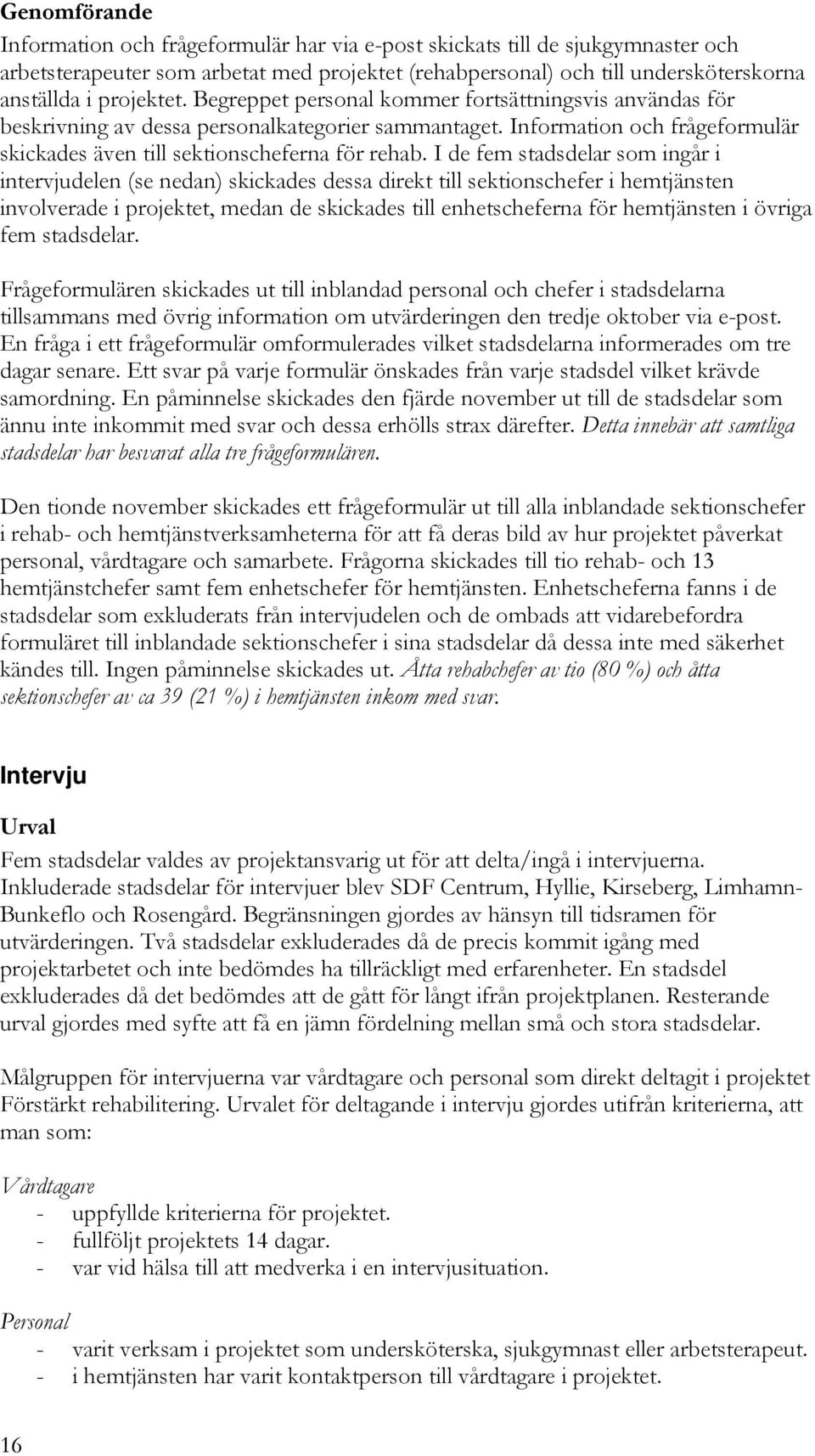 I de fem stadsdelar som ingår i intervjudelen (se nedan) skickades dessa direkt till sektionschefer i hemtjänsten involverade i projektet, medan de skickades till enhetscheferna för hemtjänsten i