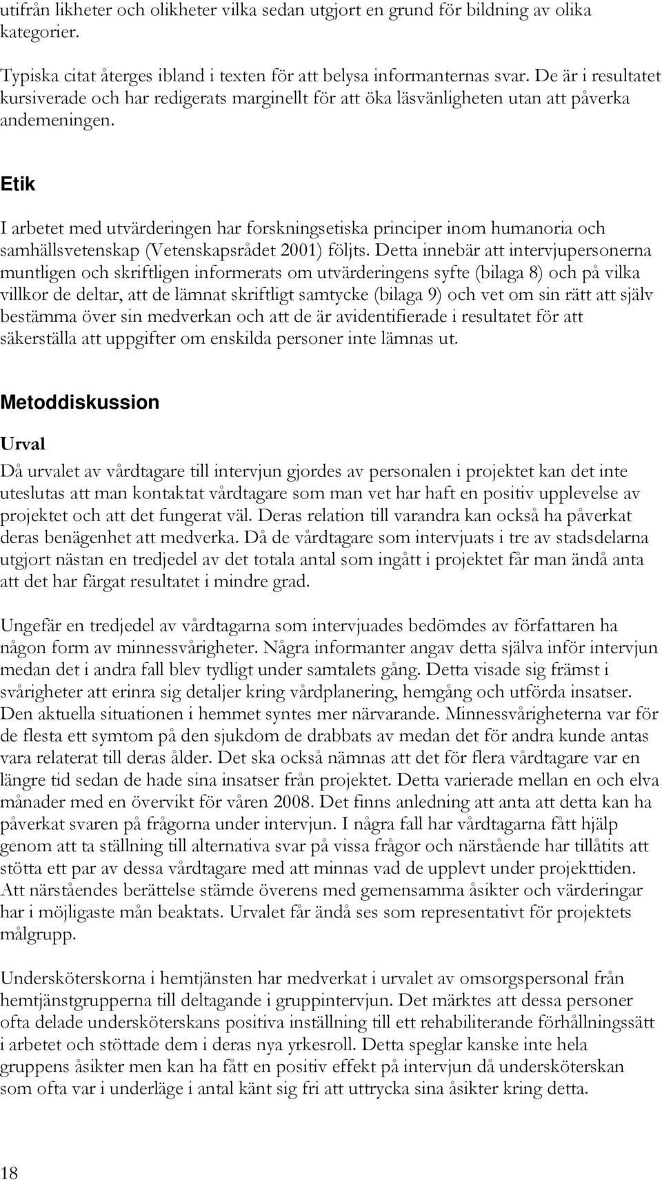 Etik I arbetet med utvärderingen har forskningsetiska principer inom humanoria och samhällsvetenskap (Vetenskapsrådet 2001) följts.