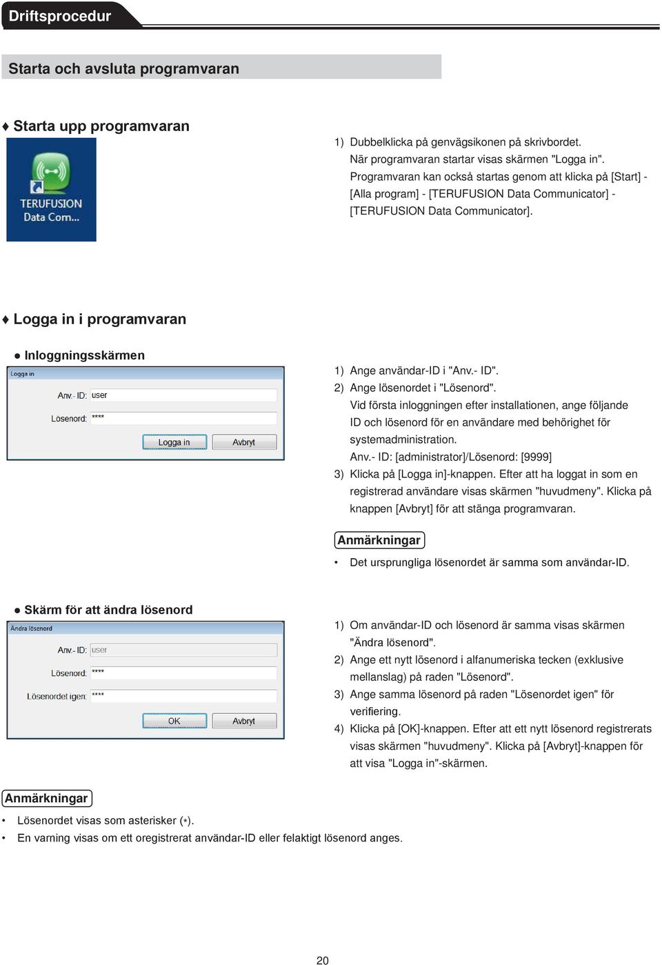 Logga in i programvaran Inloggningsskärmen 1) Ange användar-id i "Anv.- ID". 2) Ange lösenordet i "Lösenord".