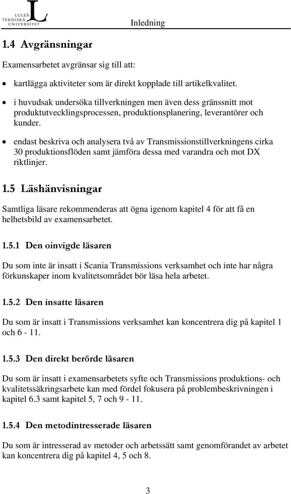 endast beskriva och analysera två av Transmissionstillverkningens cirka 30 produktionsflöden samt jämföra dessa med varandra och mot DX riktlinjer. 1.