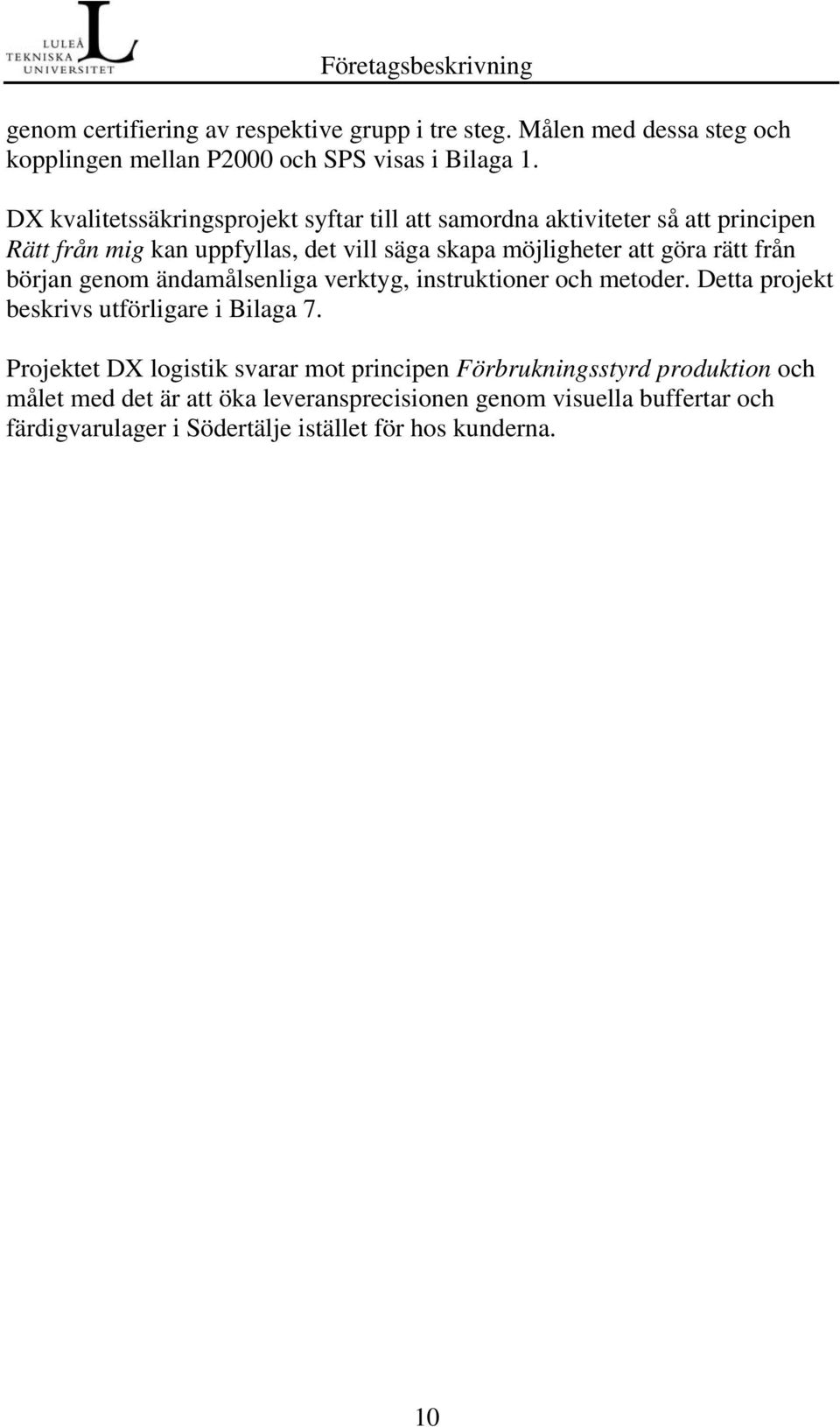 från början genom ändamålsenliga verktyg, instruktioner och metoder. Detta projekt beskrivs utförligare i Bilaga 7.