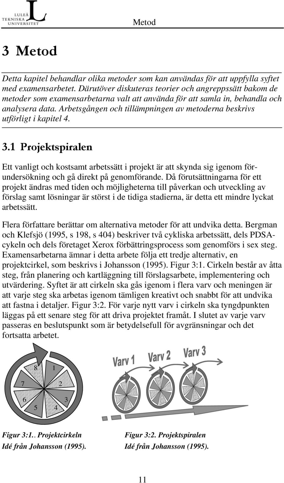 Arbetsgången och tillämpningen av metoderna beskrivs utförligt i kapitel 4. 3.