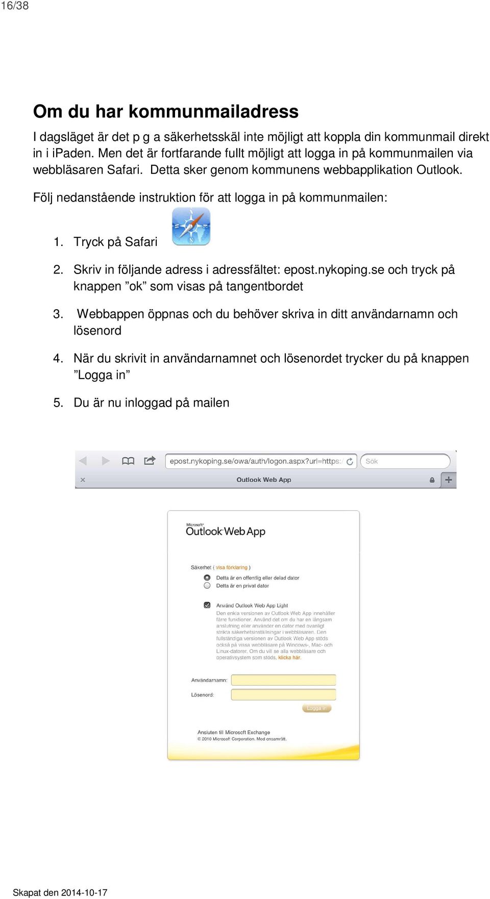 Följ nedanstående instruktion för att logga in på kommunmailen: 1. Tryck på Safari 2. Skriv in följande adress i adressfältet: epost.nykoping.