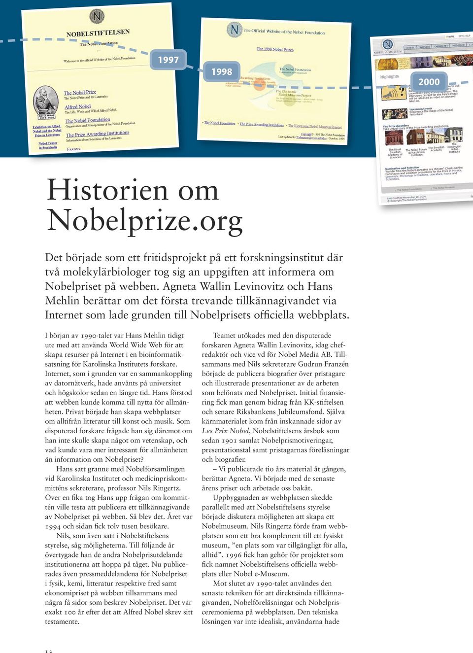 I början av 1990-talet var Hans Mehlin tidigt ute med att använda World Wide Web för att skapa resurser på Internet i en bioinformatiksatsning för Karolinska Institutets forskare.