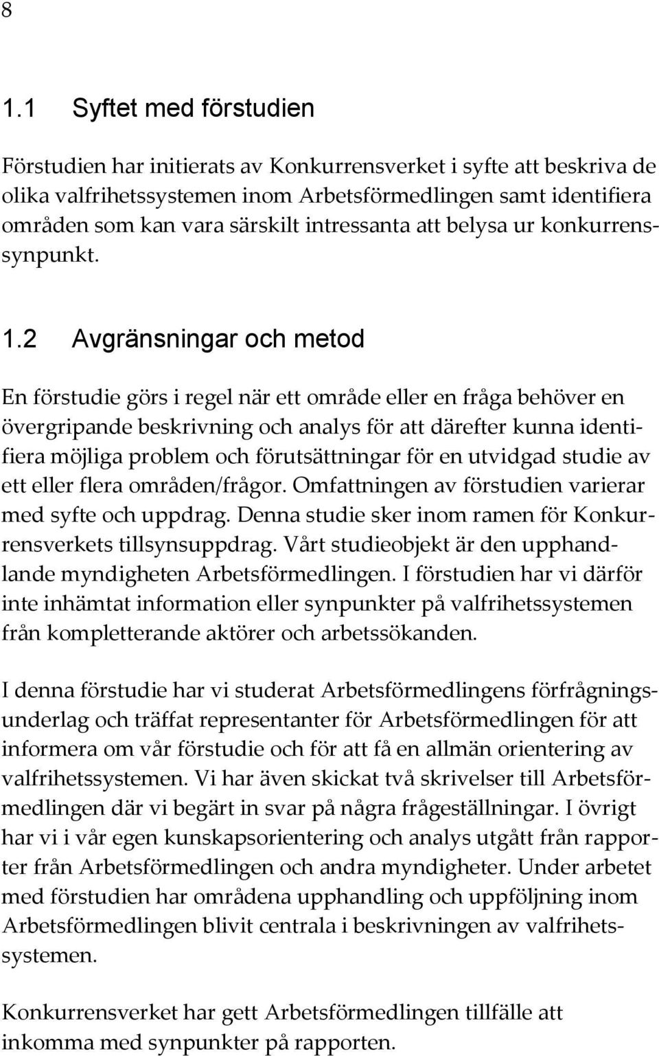 2 Avgränsningar och metod En förstudie görs i regel när ett område eller en fråga behöver en övergripande beskrivning och analys för att därefter kunna identifiera möjliga problem och förutsättningar