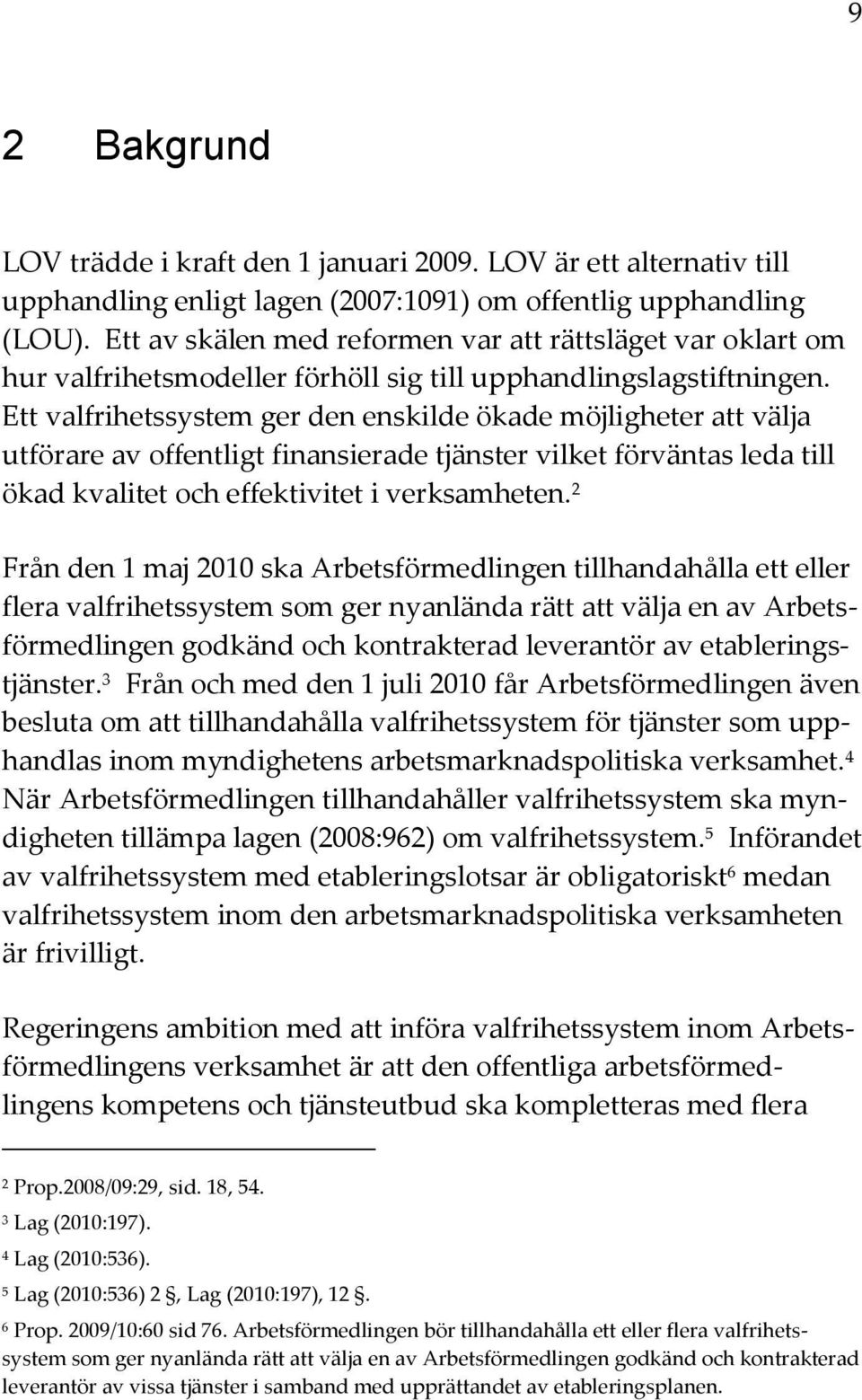 Ett valfrihetssystem ger den enskilde ökade möjligheter att välja utförare av offentligt finansierade tjänster vilket förväntas leda till ökad kvalitet och effektivitet i verksamheten.