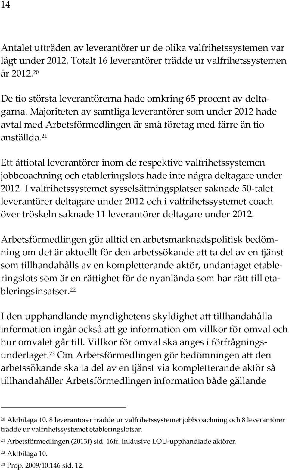 21 Ett åttiotal leverantörer inom de respektive valfrihetssystemen jobbcoachning och etableringslots hade inte några deltagare under 2012.