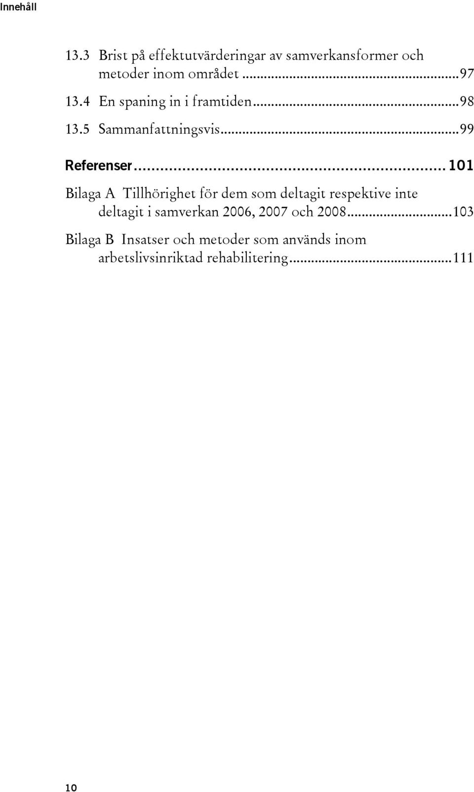 ..101 Bilaga A Tillhörighet för dem som deltagit respektive inte deltagit i samverkan 2006,