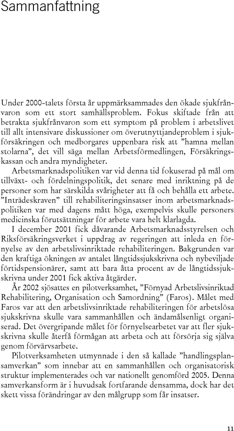 att hamna mellan stolarna, det vill säga mellan Arbetsförmedlingen, Försäkringskassan och andra myndigheter.