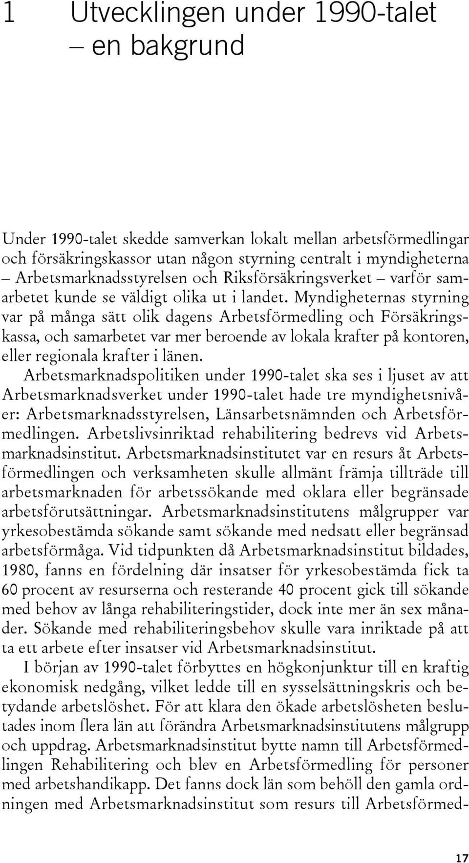 Myndigheternas styrning var på många sätt olik dagens Arbetsförmedling och Försäkringskassa, och samarbetet var mer beroende av lokala krafter på kontoren, eller regionala krafter i länen.