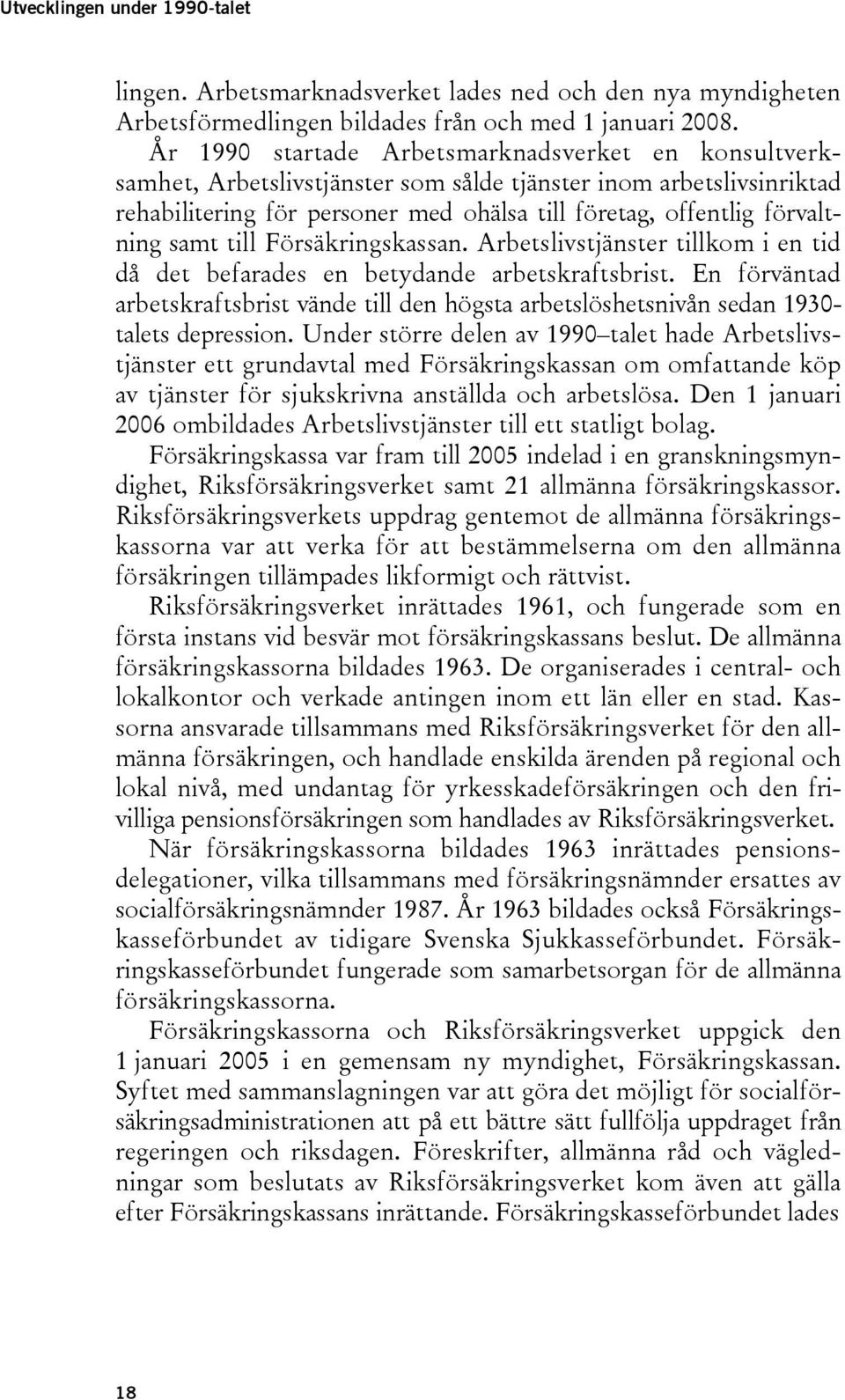 samt till Försäkringskassan. Arbetslivstjänster tillkom i en tid då det befarades en betydande arbetskraftsbrist.