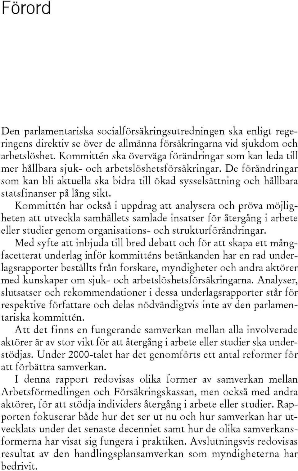 De förändringar som kan bli aktuella ska bidra till ökad sysselsättning och hållbara statsfinanser på lång sikt.