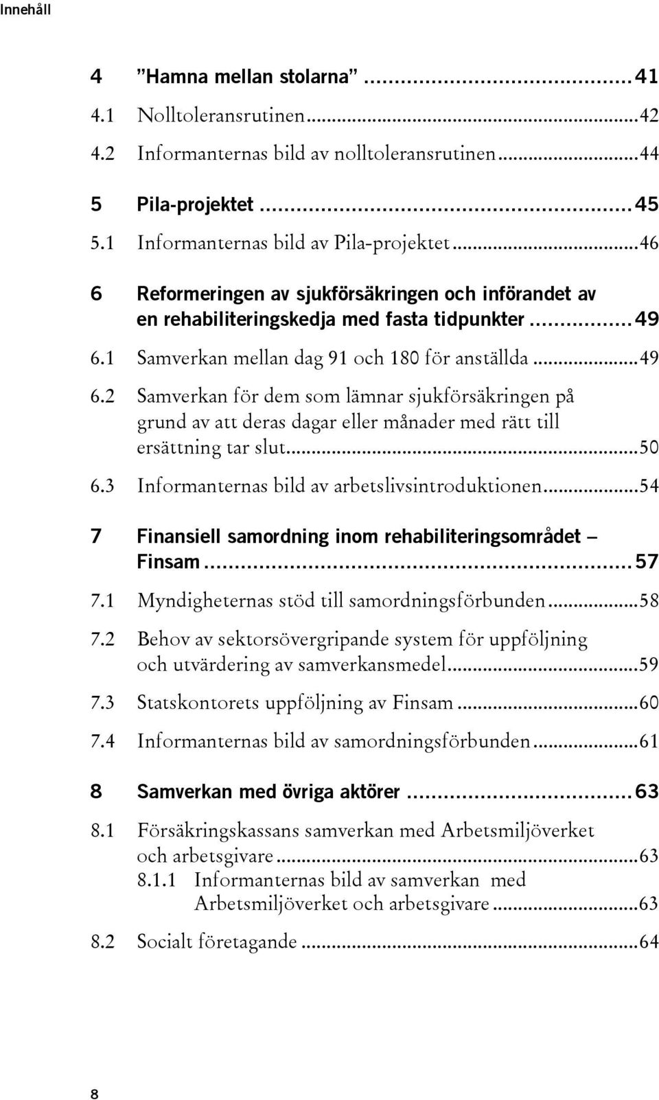 1 Samverkan mellan dag 91 och 180 för anställda...49 6.2 Samverkan för dem som lämnar sjukförsäkringen på grund av att deras dagar eller månader med rätt till ersättning tar slut...50 6.