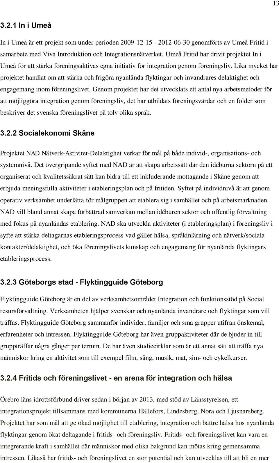 Lika mycket har projektet handlat om att stärka och frigöra nyanlända flyktingar och invandrares delaktighet och engagemang inom föreningslivet.