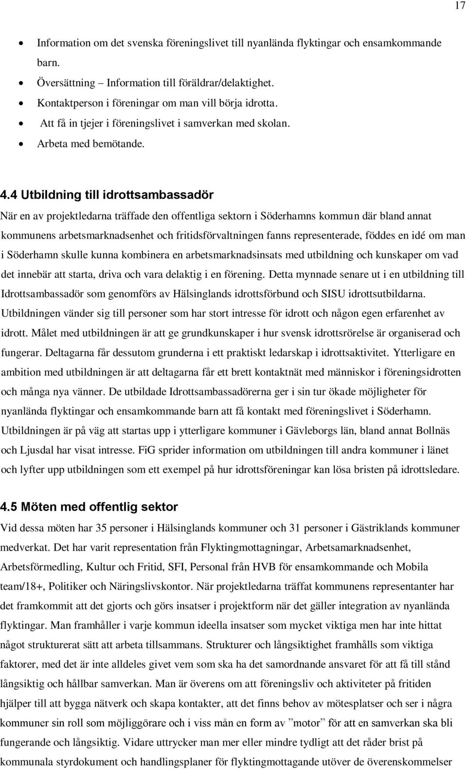 4 Utbildning till idrottsambassadör När en av projektledarna träffade den offentliga sektorn i Söderhamns kommun där bland annat kommunens arbetsmarknadsenhet och fritidsförvaltningen fanns