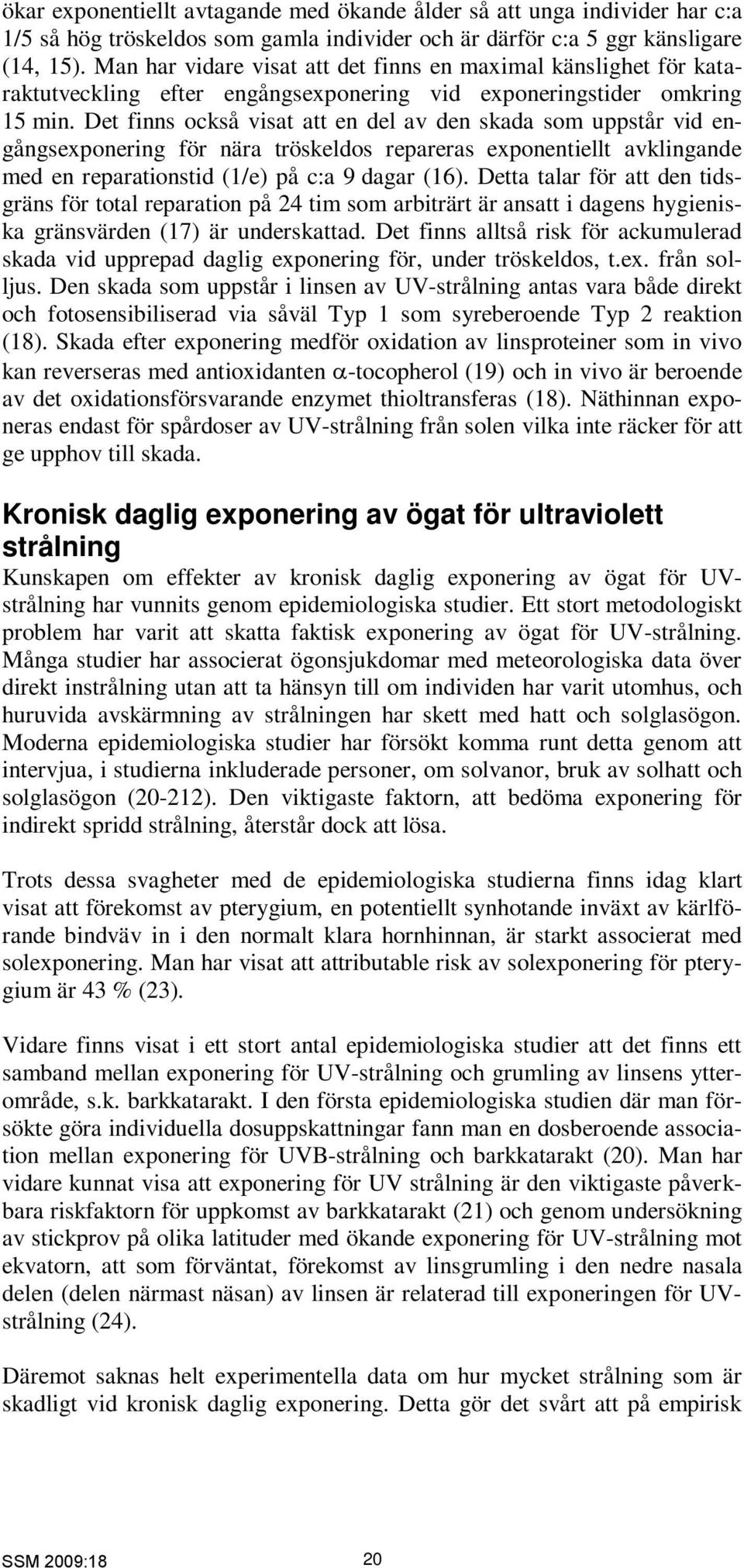 Det finns också visat att en del av den skada som uppstår vid engångsexponering för nära tröskeldos repareras exponentiellt avklingande med en reparationstid (1/e) på c:a 9 dagar (16).