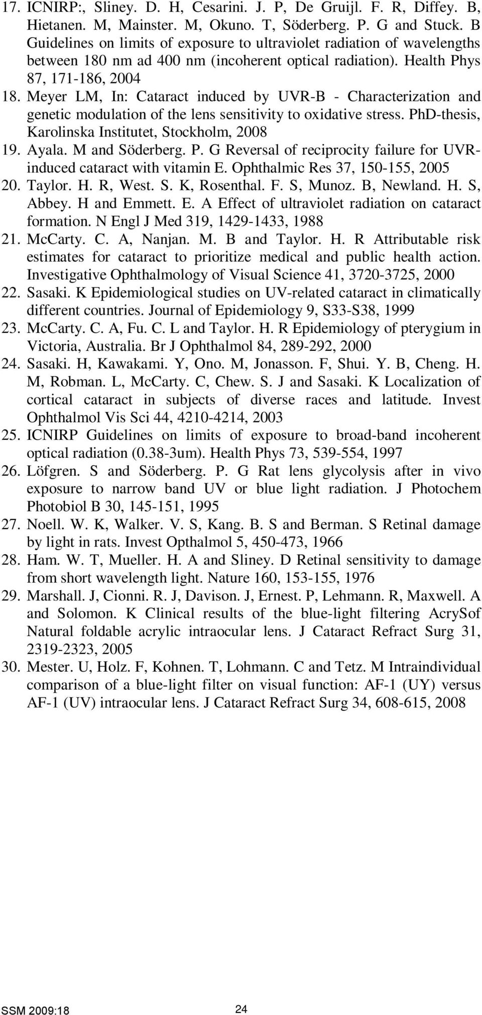 Meyer LM, In: Cataract induced by UVR-B - Characterization and genetic modulation of the lens sensitivity to oxidative stress. PhD-thesis, Karolinska Institutet, Stockholm, 2008 19. Ayala.