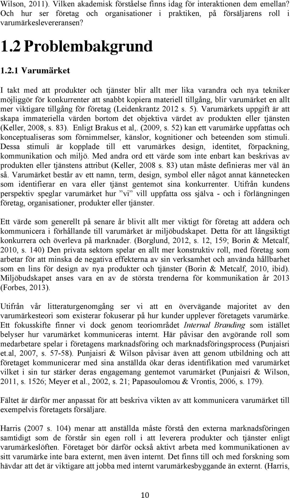 en allt mer viktigare tillgång för företag (Leidenkrantz 2012 s. 5). Varumärkets uppgift är att skapa immateriella värden bortom det objektiva värdet av produkten eller tjänsten (Keller, 2008, s. 83).