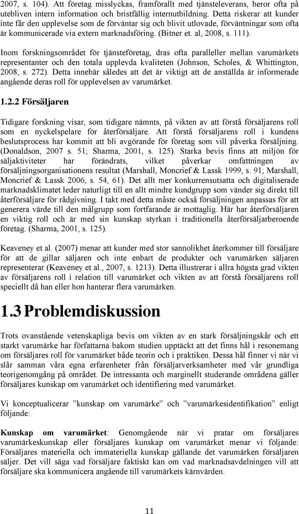 Inom forskningsområdet för tjänsteföretag, dras ofta paralleller mellan varumärkets representanter och den totala upplevda kvaliteten (Johnson, Scholes, & Whittington, 2008, s. 272).