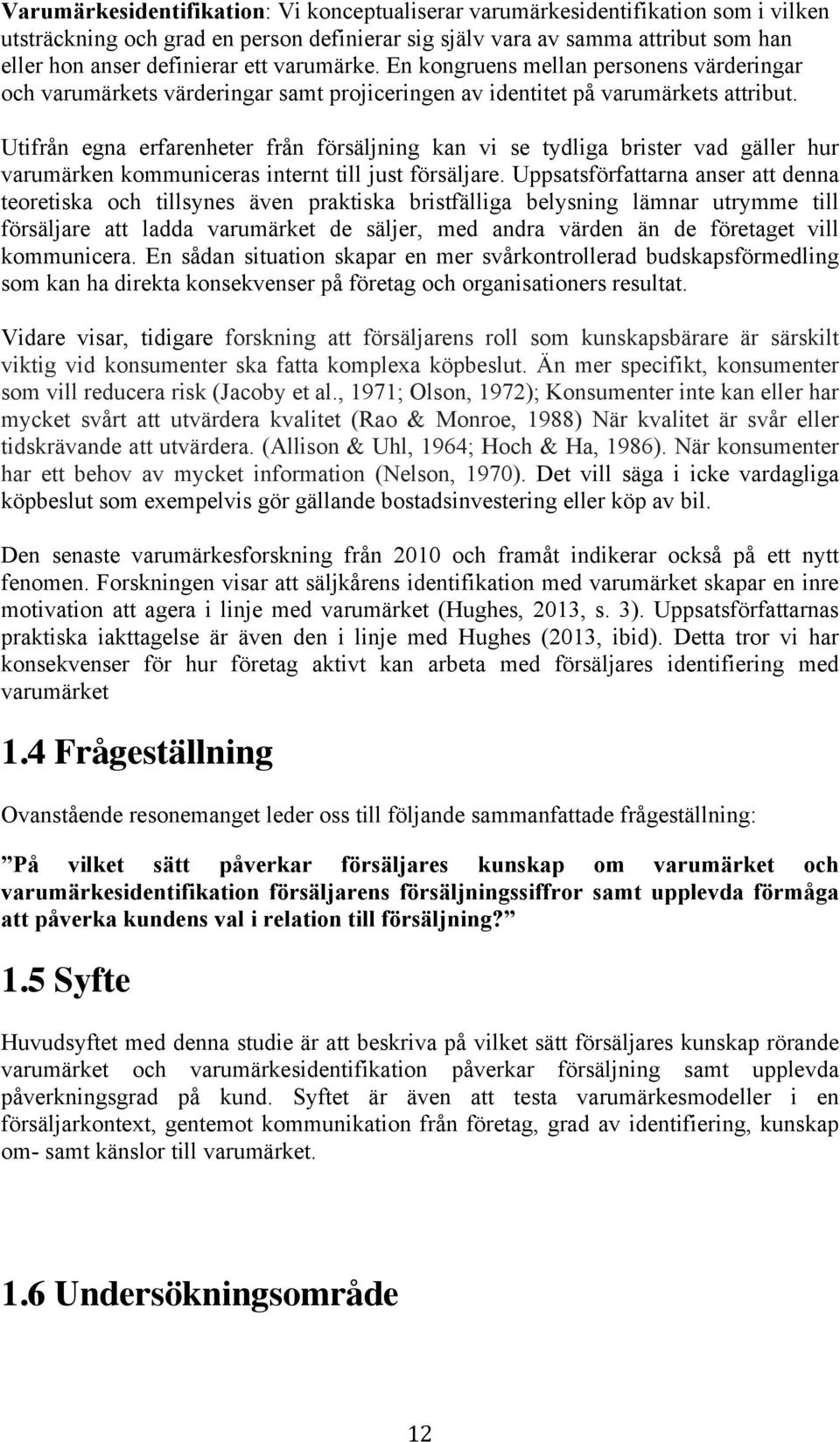 Utifrån egna erfarenheter från försäljning kan vi se tydliga brister vad gäller hur varumärken kommuniceras internt till just försäljare.