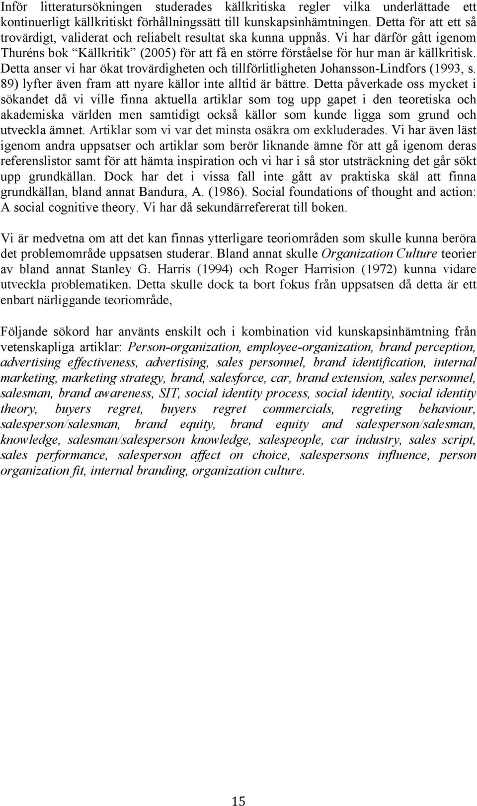 Detta anser vi har ökat trovärdigheten och tillförlitligheten Johansson-Lindfors (1993, s. 89) lyfter även fram att nyare källor inte alltid är bättre.