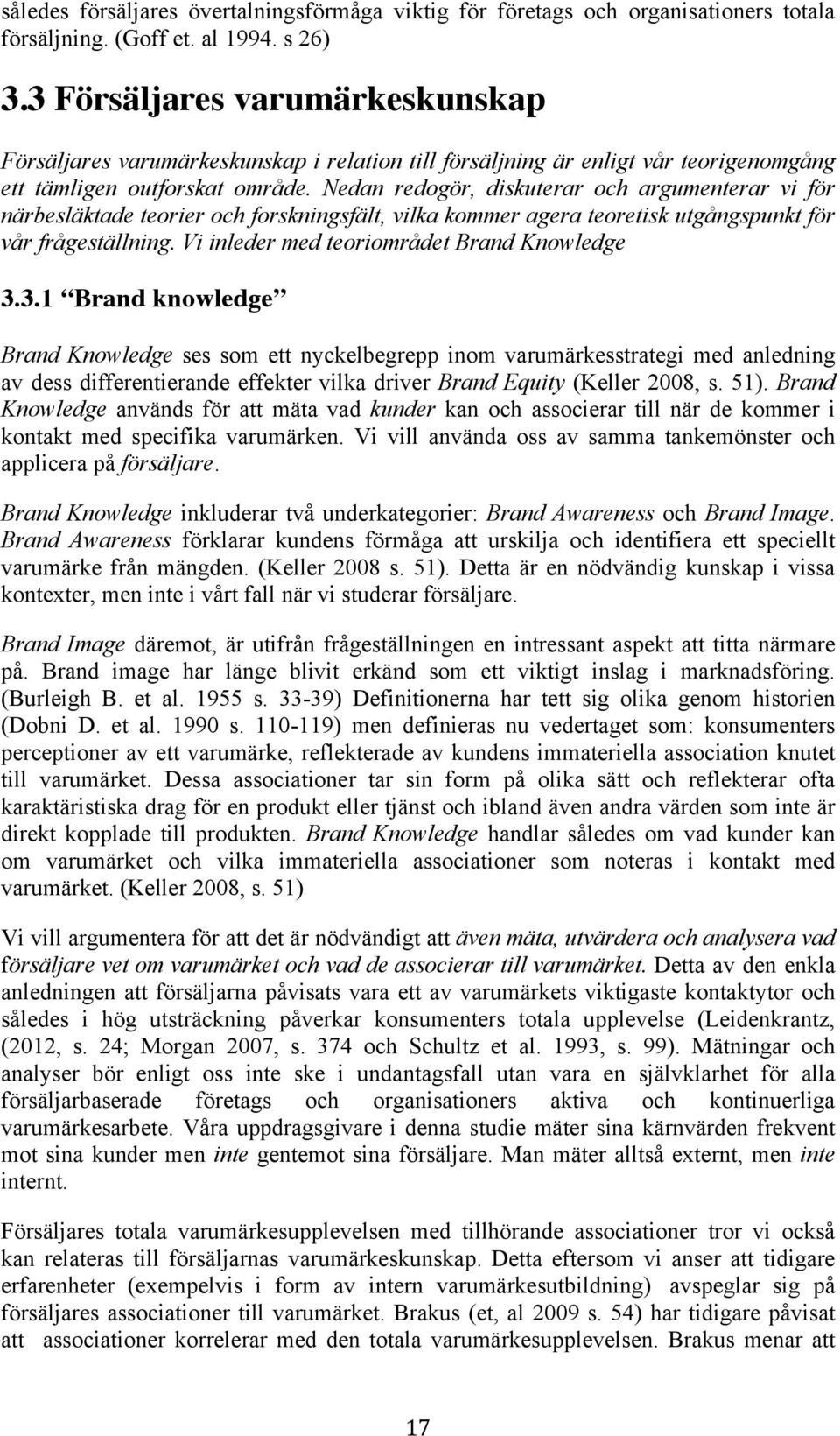 Nedan redogör, diskuterar och argumenterar vi för närbesläktade teorier och forskningsfält, vilka kommer agera teoretisk utgångspunkt för vår frågeställning.