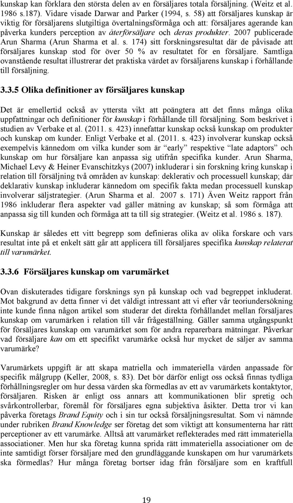 2007 publicerade Arun Sharma (Arun Sharma et al. s. 174) sitt forskningsresultat där de påvisade att försäljares kunskap stod för över 50 % av resultatet för en försäljare.