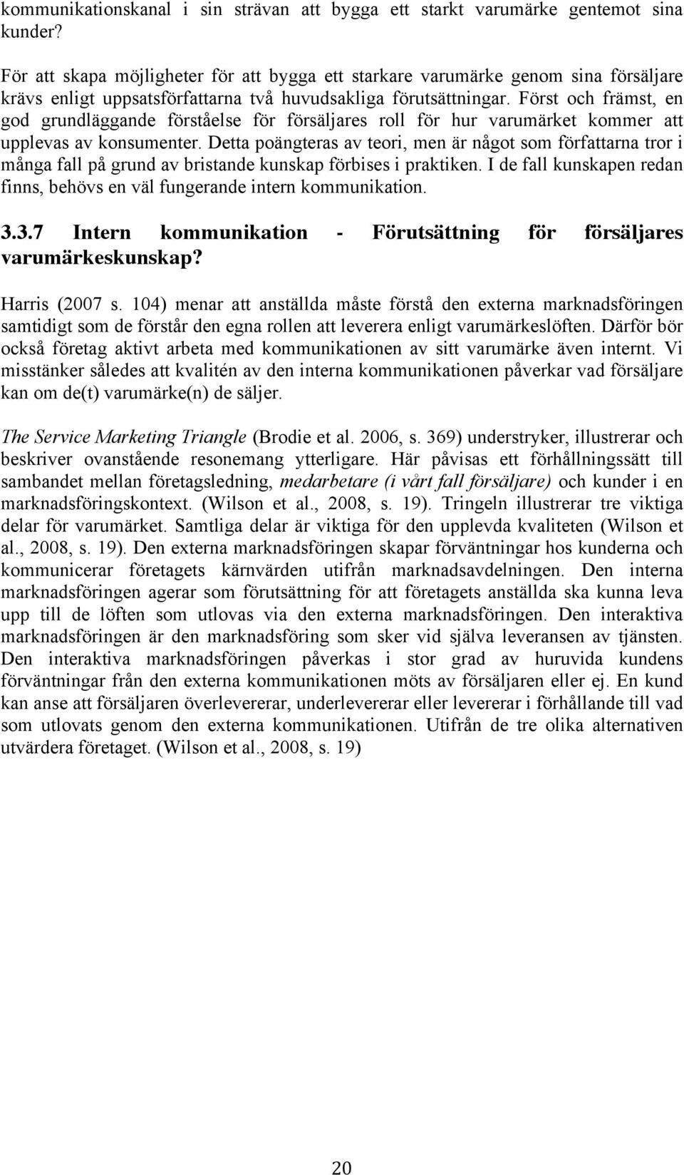 Först och främst, en god grundläggande förståelse för försäljares roll för hur varumärket kommer att upplevas av konsumenter.