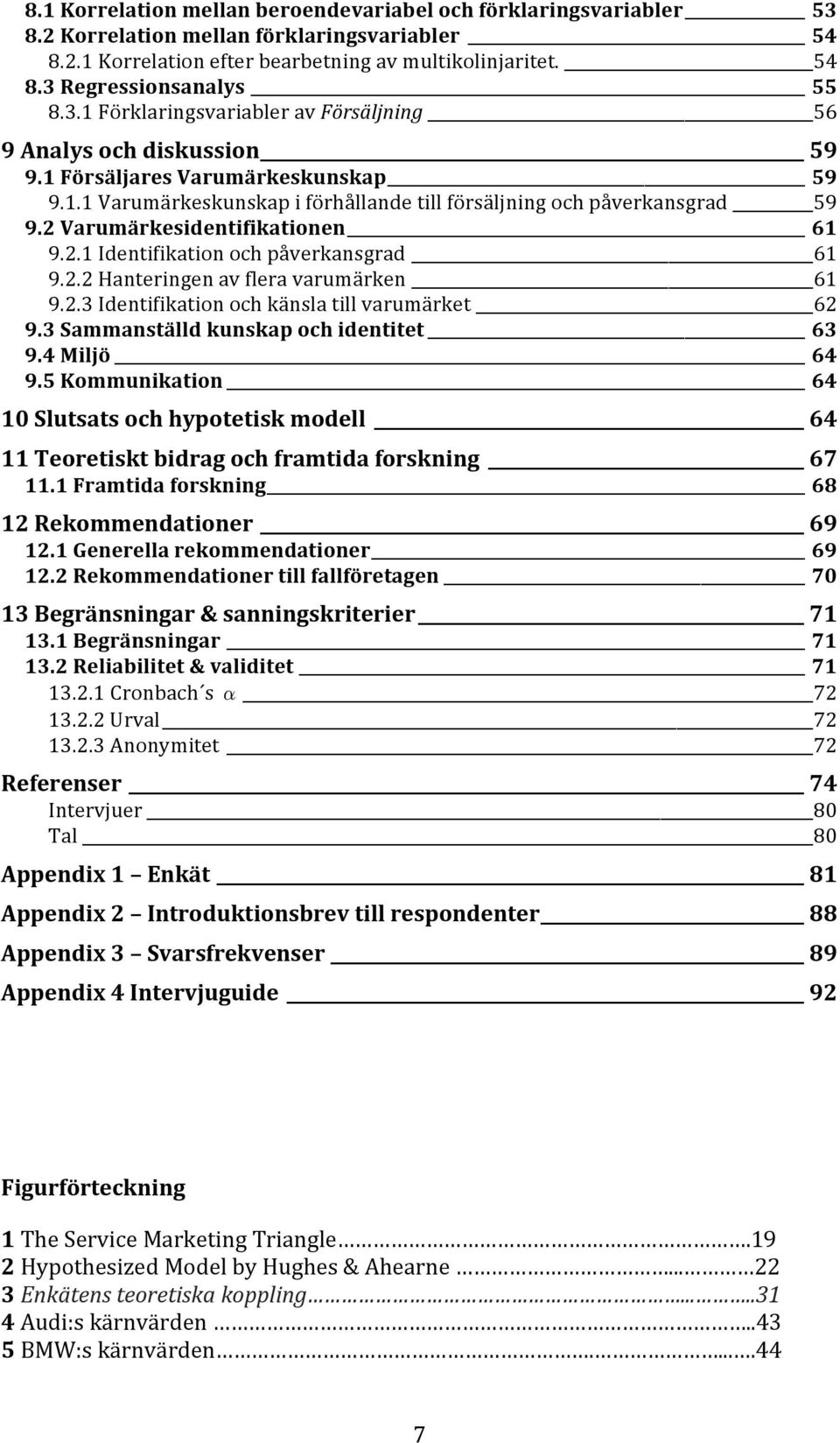 2 Varumärkesidentifikationen 61 9.2.1 Identifikation och påverkansgrad 61 9.2.2 Hanteringen av flera varumärken 61 9.2.3 Identifikation och känsla till varumärket 62 9.